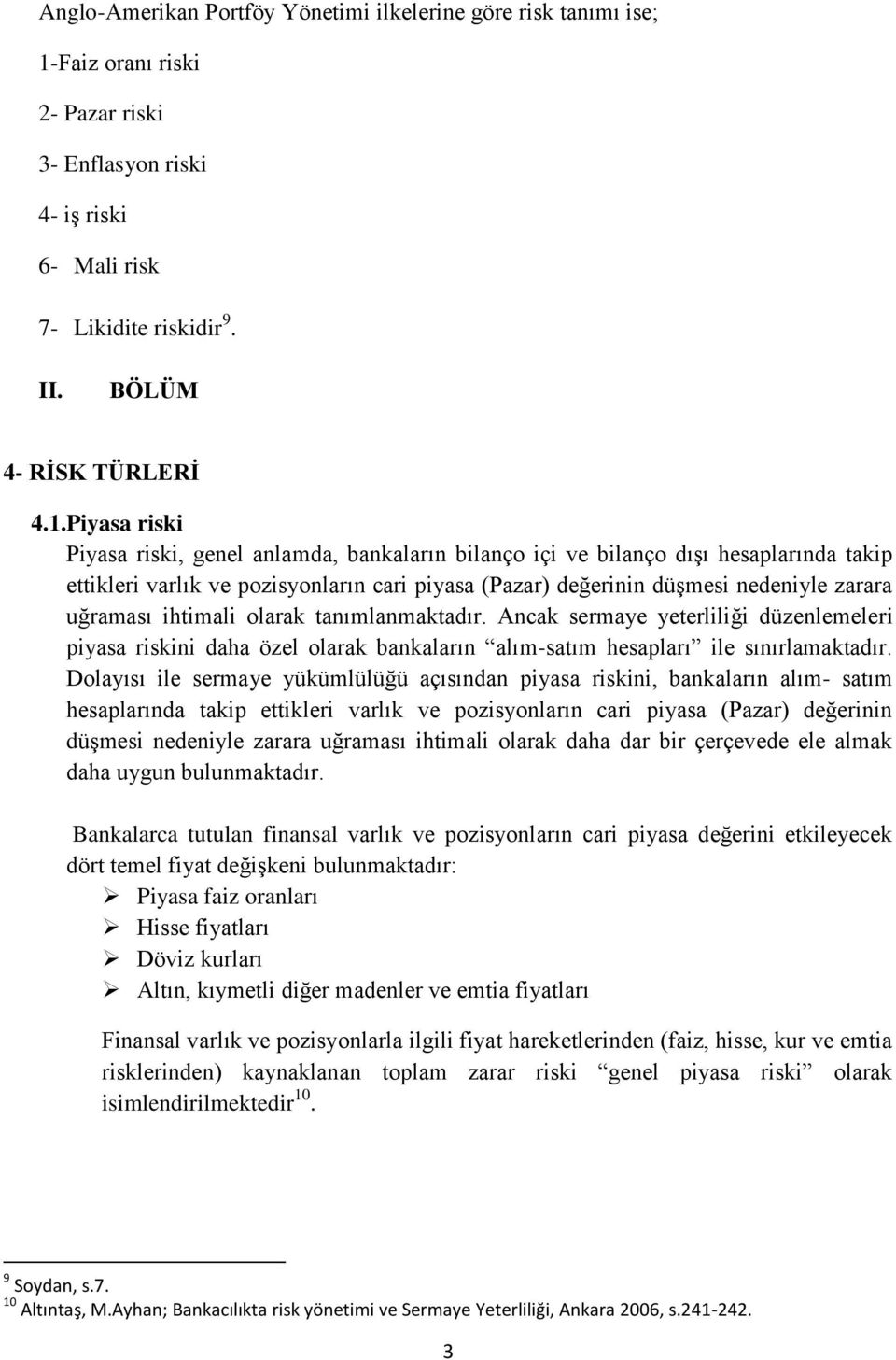 Piyasa riski Piyasa riski, genel anlamda, bankaların bilanço içi ve bilanço dışı hesaplarında takip ettikleri varlık ve pozisyonların cari piyasa (Pazar) değerinin düşmesi nedeniyle zarara uğraması