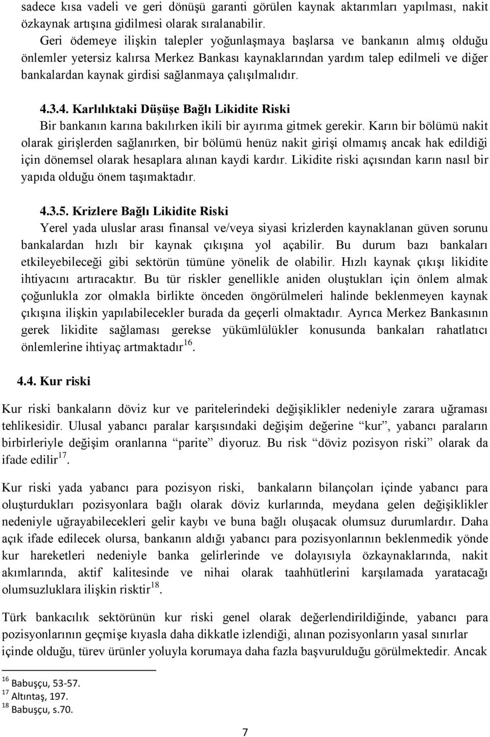 sağlanmaya çalışılmalıdır. 4.3.4. Karlılıktaki Düşüşe Bağlı Likidite Riski Bir bankanın karına bakılırken ikili bir ayırıma gitmek gerekir.