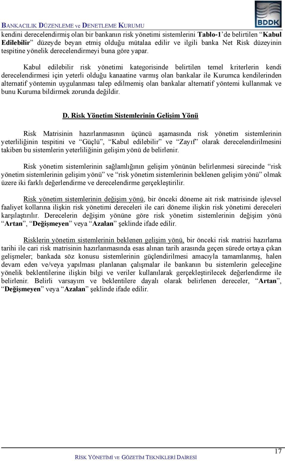 Kabul edilebilir risk yönetimi kategorisinde belirtilen temel kriterlerin kendi derecelendirmesi için yeterli olduğu kanaatine varmış olan bankalar ile Kurumca kendilerinden alternatif yöntemin