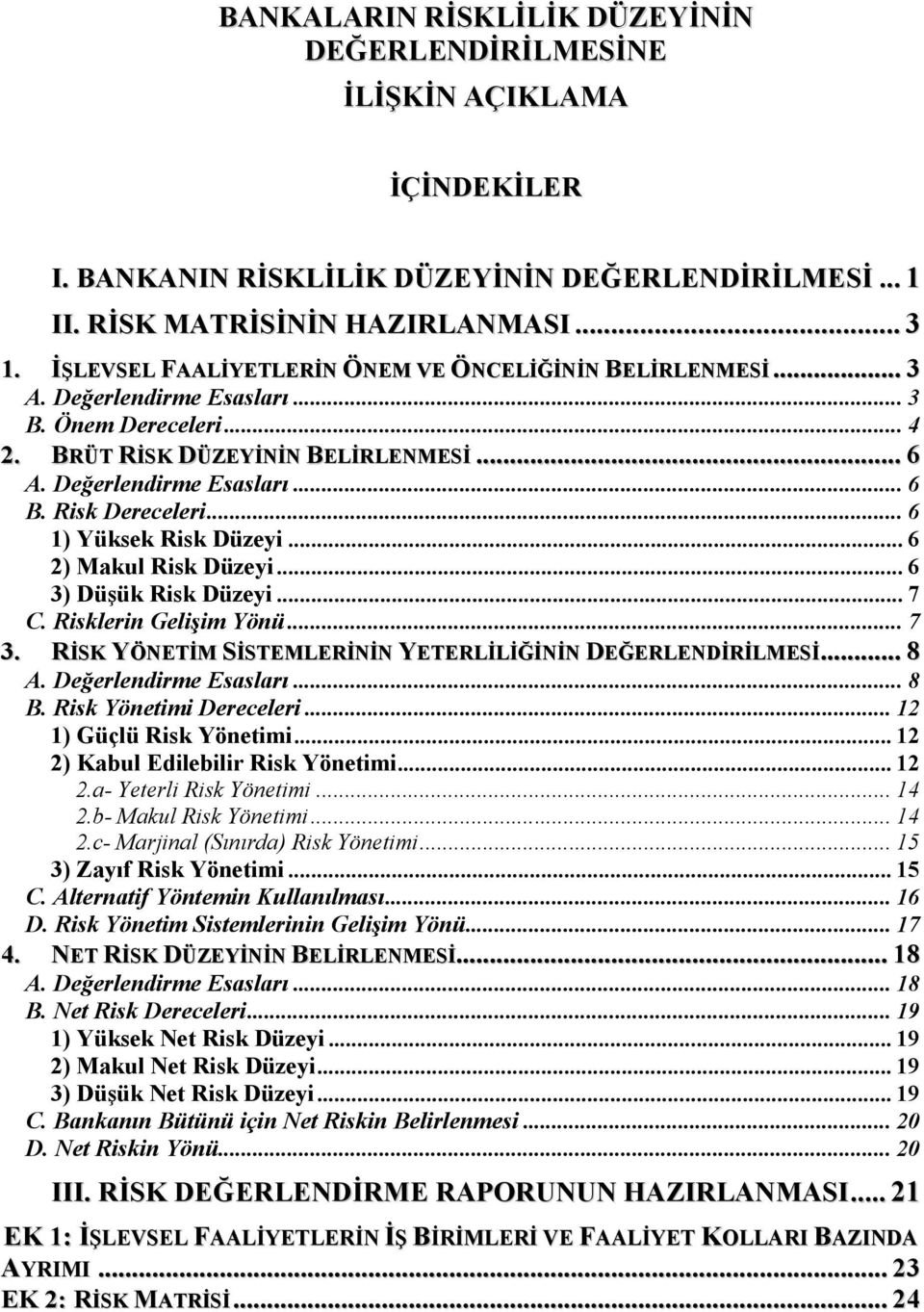 Risk Dereceleri... 6 1) Yüksek Risk Düzeyi... 6 2) Makul Risk Düzeyi... 6 3) Düşük Risk Düzeyi... 7 C. Risklerin Gelişim Yönü... 7 3. RİSK YÖNETİM SİSTEMLERİNİN YETERLİLİĞİNİN DEĞERLENDİRİLMESİ... 8 A.