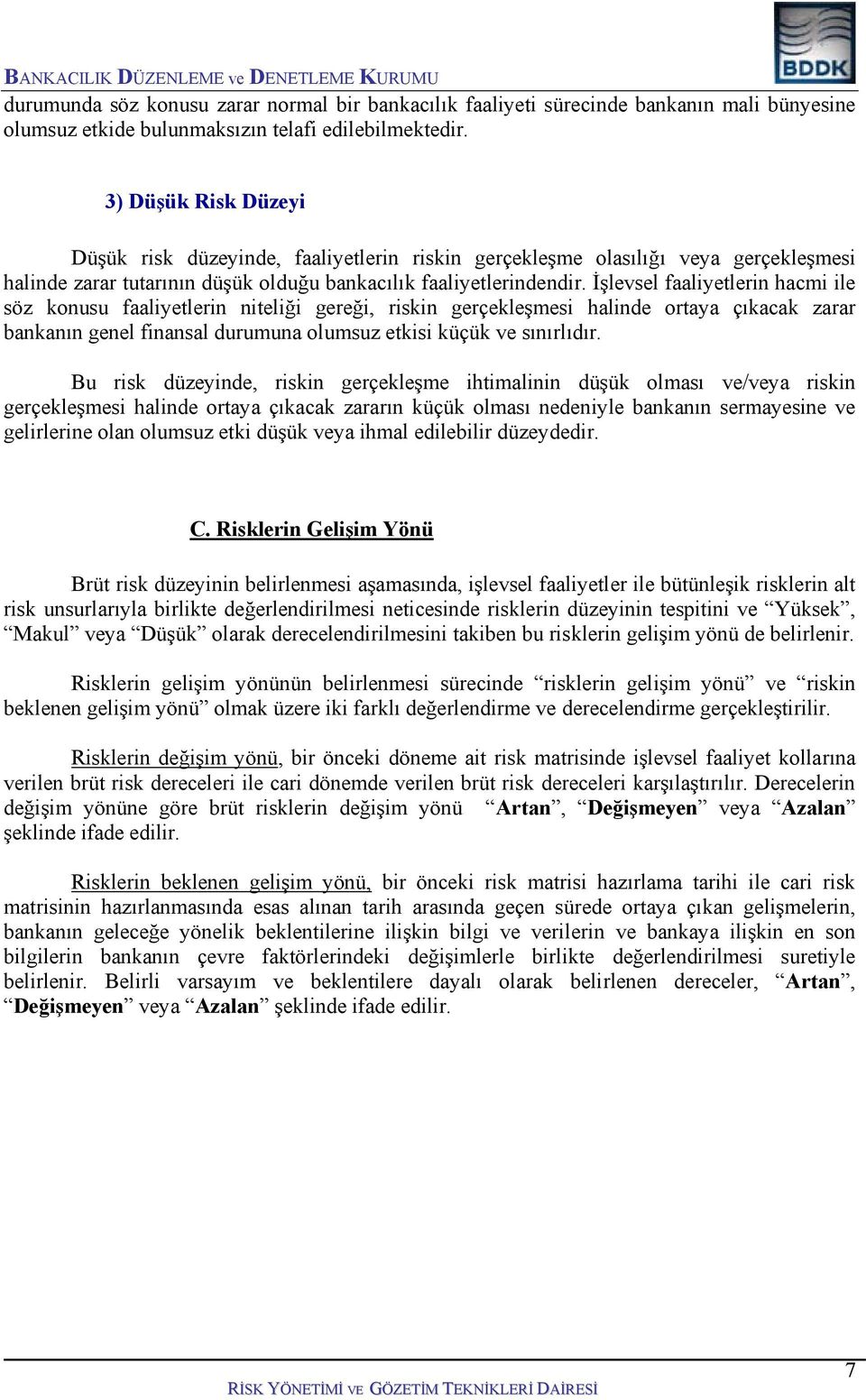 İşlevsel faaliyetlerin hacmi ile söz konusu faaliyetlerin niteliği gereği, riskin gerçekleşmesi halinde ortaya çıkacak zarar bankanın genel finansal durumuna olumsuz etkisi küçük ve sınırlıdır.