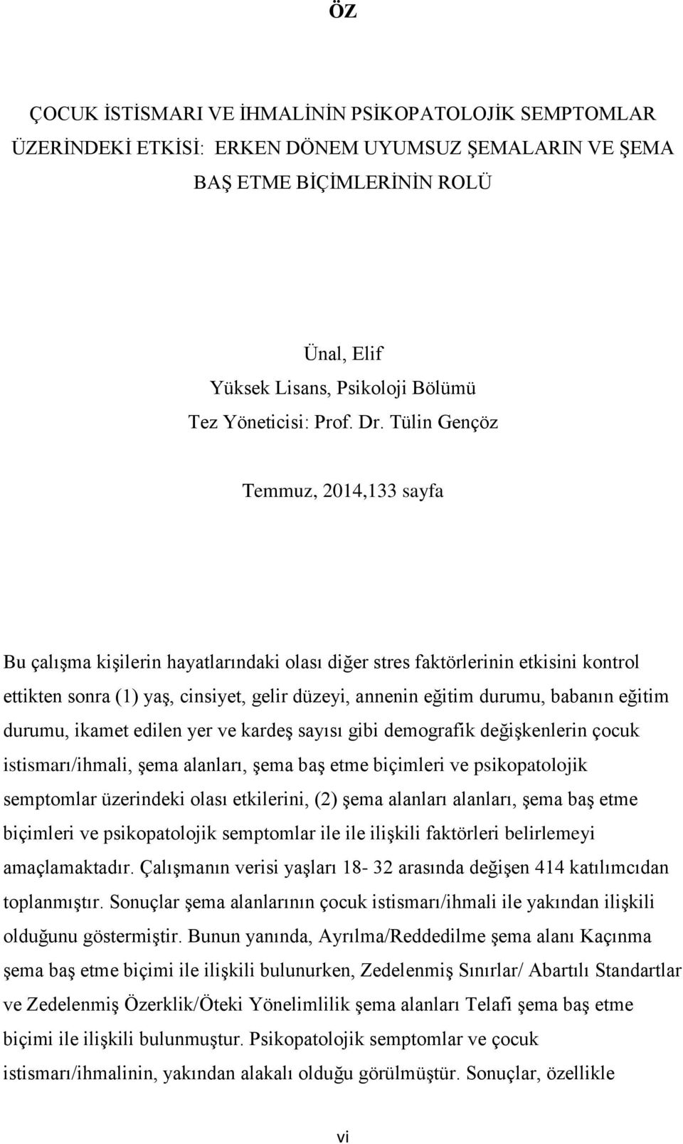 Tülin Gençöz Temmuz, 2014,133 sayfa Bu çalışma kişilerin hayatlarındaki olası diğer stres faktörlerinin etkisini kontrol ettikten sonra (1) yaş, cinsiyet, gelir düzeyi, annenin eğitim durumu, babanın