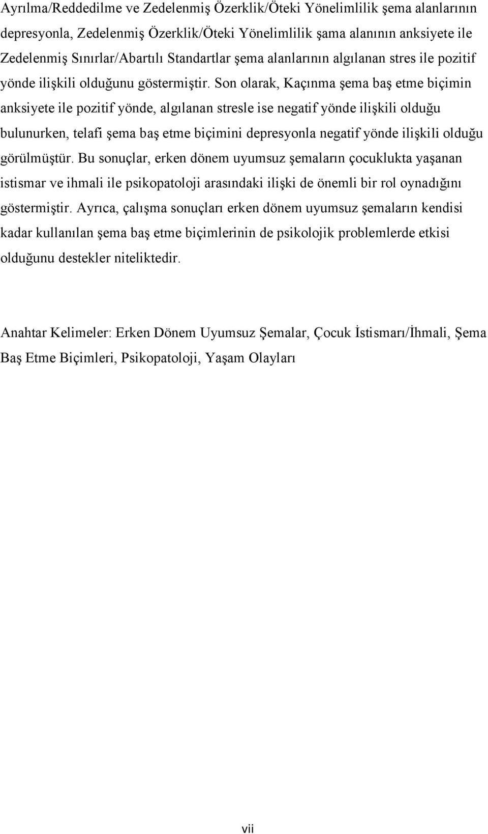 Son olarak, Kaçınma şema baş etme biçimin anksiyete ile pozitif yönde, algılanan stresle ise negatif yönde ilişkili olduğu bulunurken, telafi şema baş etme biçimini depresyonla negatif yönde ilişkili