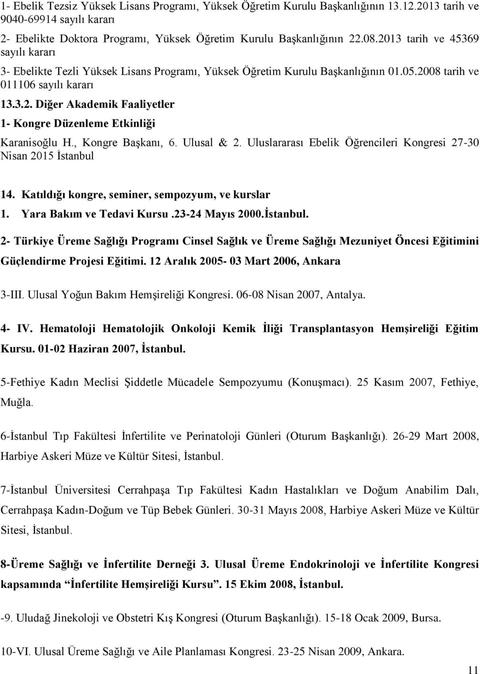 , Kongre Başkanı, 6. Ulusal & 2. Uluslararası Ebelik Öğrencileri Kongresi 27-30 Nisan 2015 İstanbul 14. Katıldığı kongre, seminer, sempozyum, ve kurslar 1. Yara Bakım ve Tedavi Kursu.23-24 Mayıs 2000.