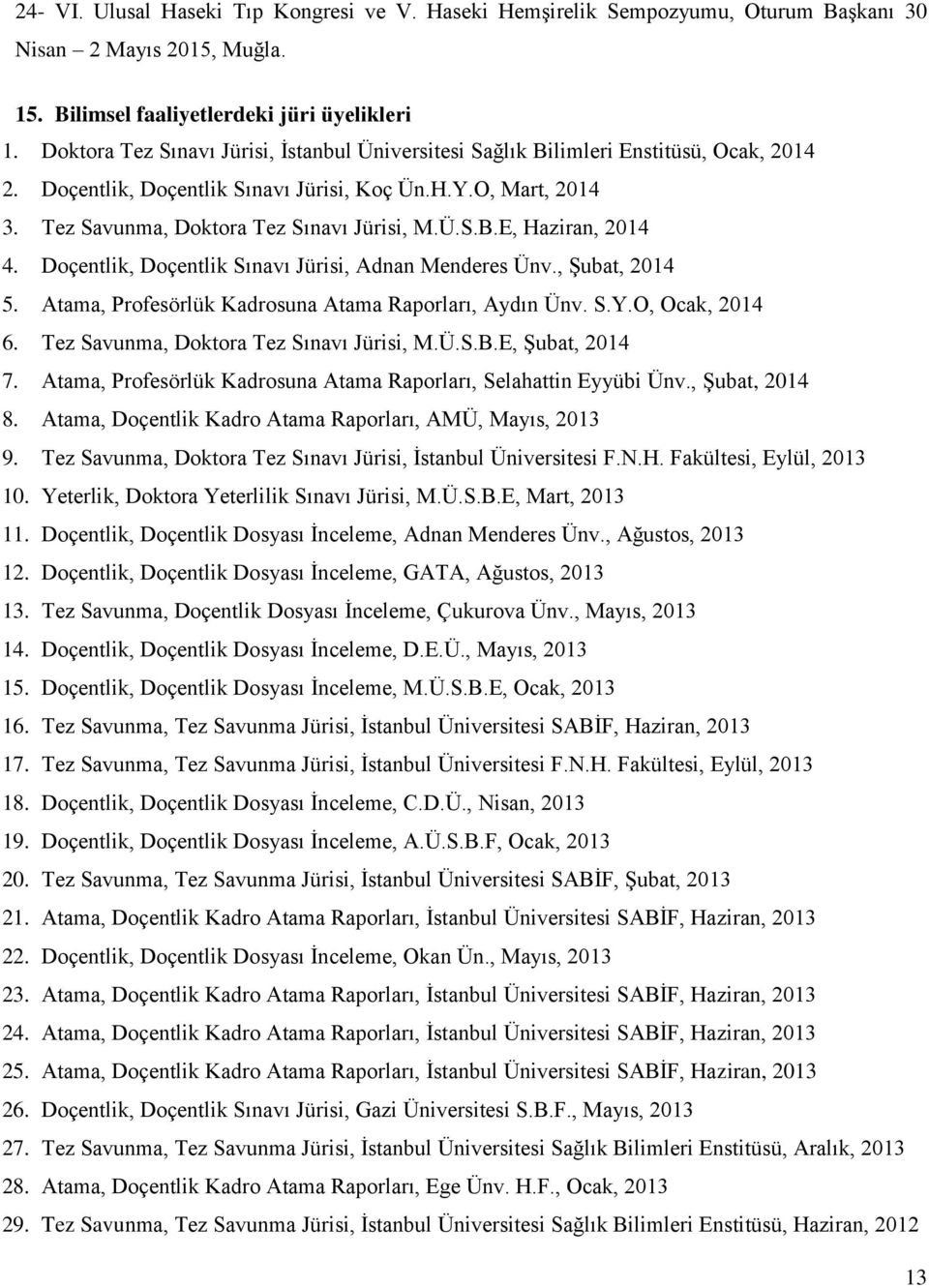 Doçentlik, Doçentlik Sınavı Jürisi, Adnan Menderes Ünv., Şubat, 2014 5. Atama, Profesörlük Kadrosuna Atama Raporları, Aydın Ünv. S.Y.O, Ocak, 2014 6. Tez Savunma, Doktora Tez Sınavı Jürisi, M.Ü.S.B.