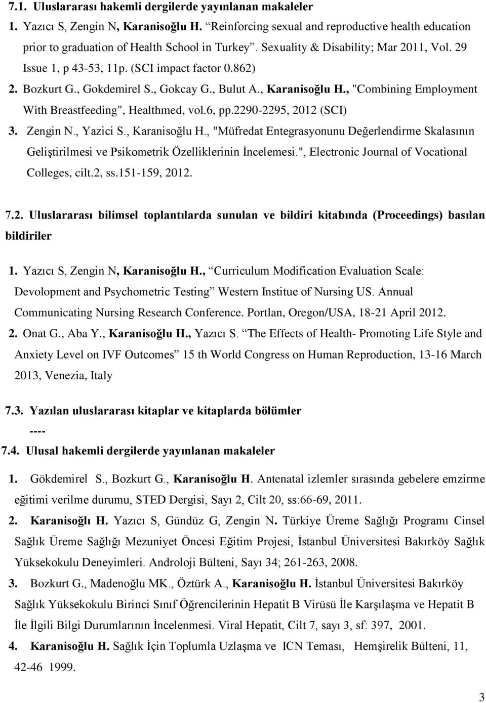 , "Combining Employment With Breastfeeding", Healthmed, vol.6, pp.2290-2295, 2012 (SCI) 3. Zengin N., Yazici S., Karanisoğlu H.