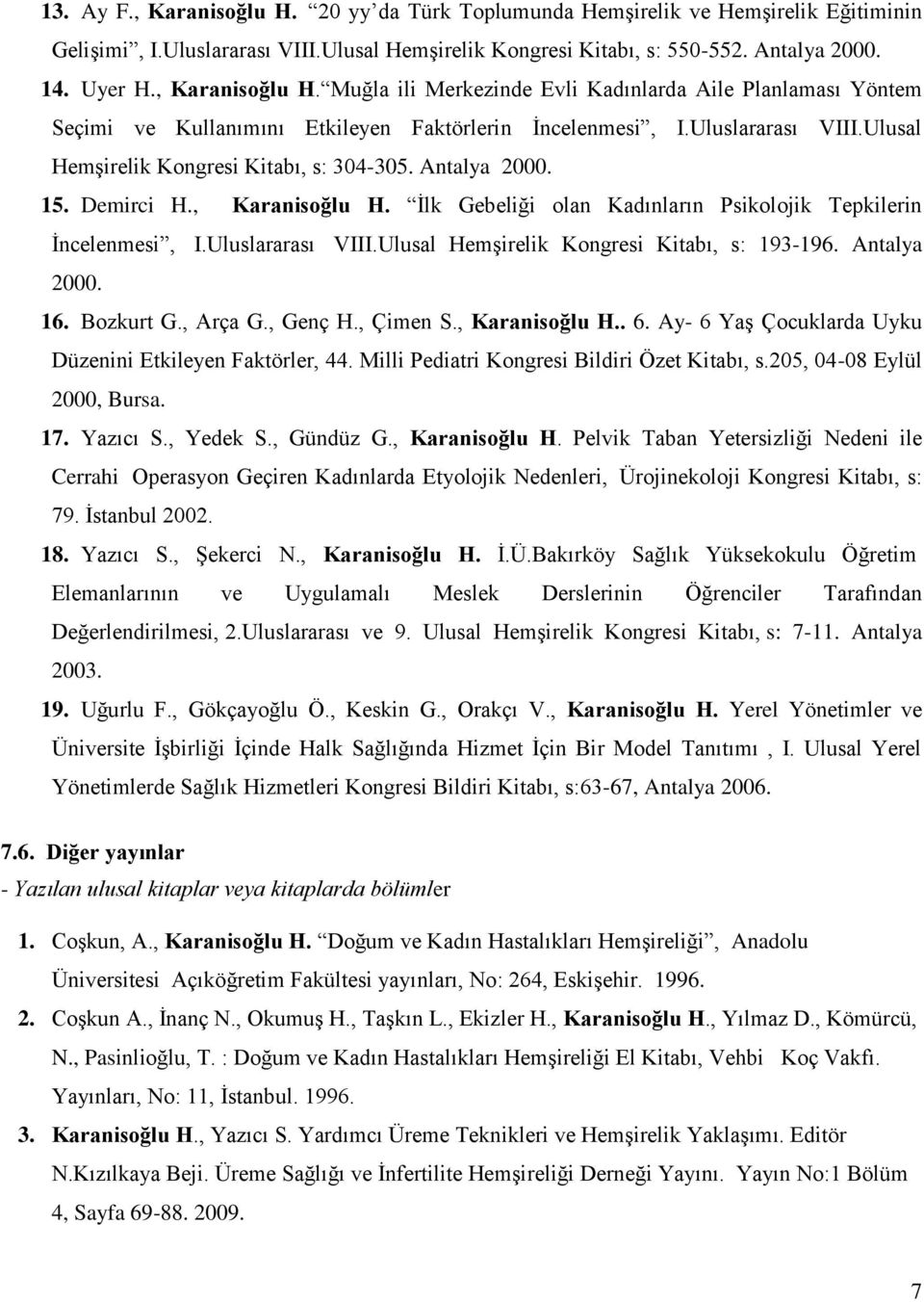 Antalya 2000. 15. Demirci H., Karanisoğlu H. İlk Gebeliği olan Kadınların Psikolojik Tepkilerin İncelenmesi, I.Uluslararası VIII.Ulusal Hemşirelik Kongresi Kitabı, s: 193-196. Antalya 2000. 16.