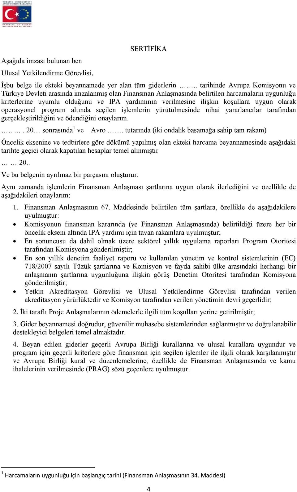 koşullara uygun olarak operasyonel program altında seçilen işlemlerin yürütülmesinde nihai yararlancılar tarafından gerçekleştirildiğini ve ödendiğini onaylarım..... 20 sonrasında 1 ve Avro.