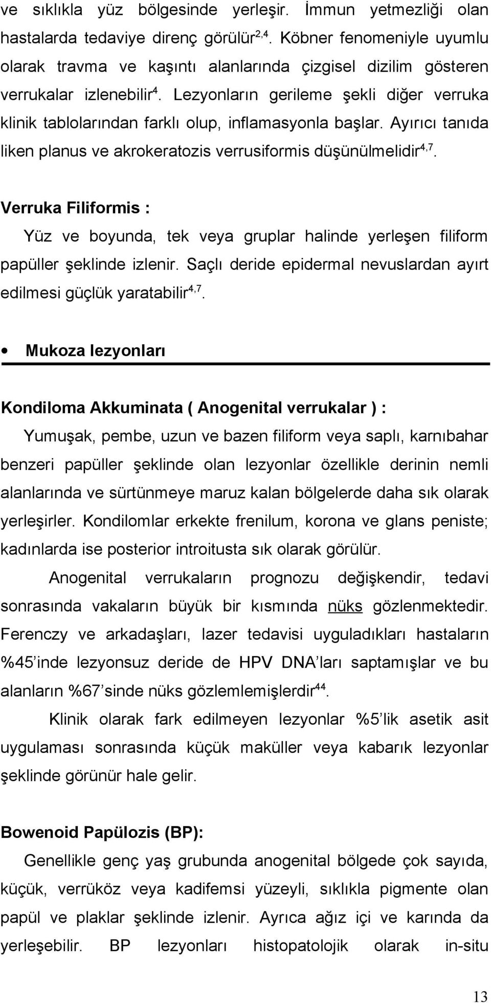 Lezyonların gerileme şekli diğer verruka klinik tablolarından farklı olup, inflamasyonla başlar. Ayırıcı tanıda liken planus ve akrokeratozis verrusiformis düşünülmelidir4,.