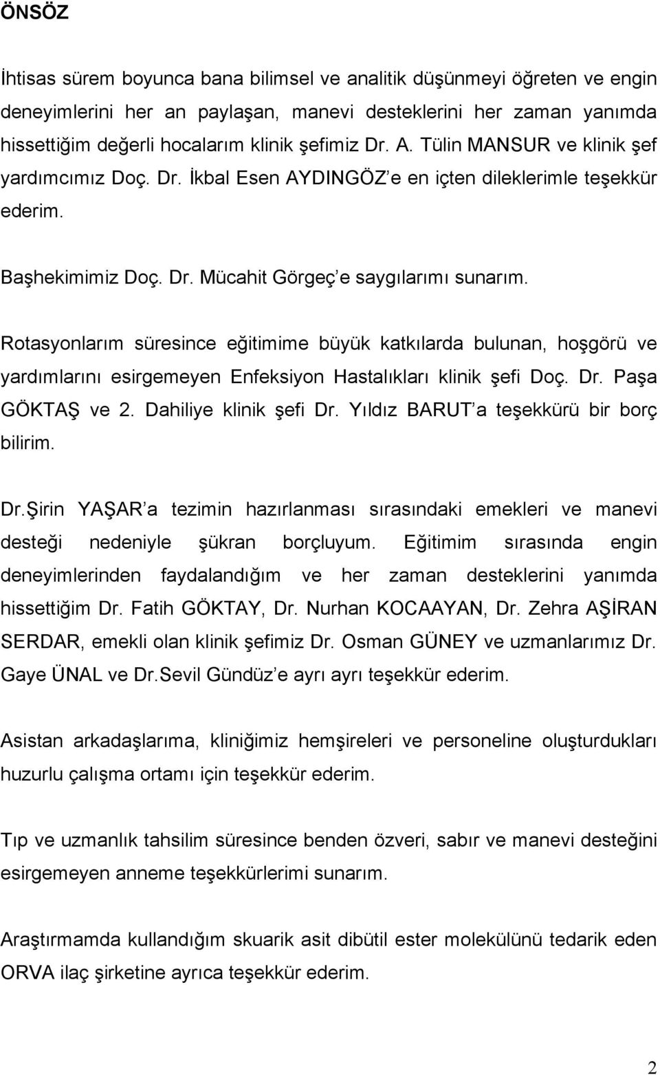 Rotasyonlarım süresince eğitimime büyük katkılarda bulunan, hoşgörü ve yardımlarını esirgemeyen Enfeksiyon Hastalıkları klinik şefi Doç. Dr. Paşa GÖKTAŞ ve 2. Dahiliye klinik şefi Dr.