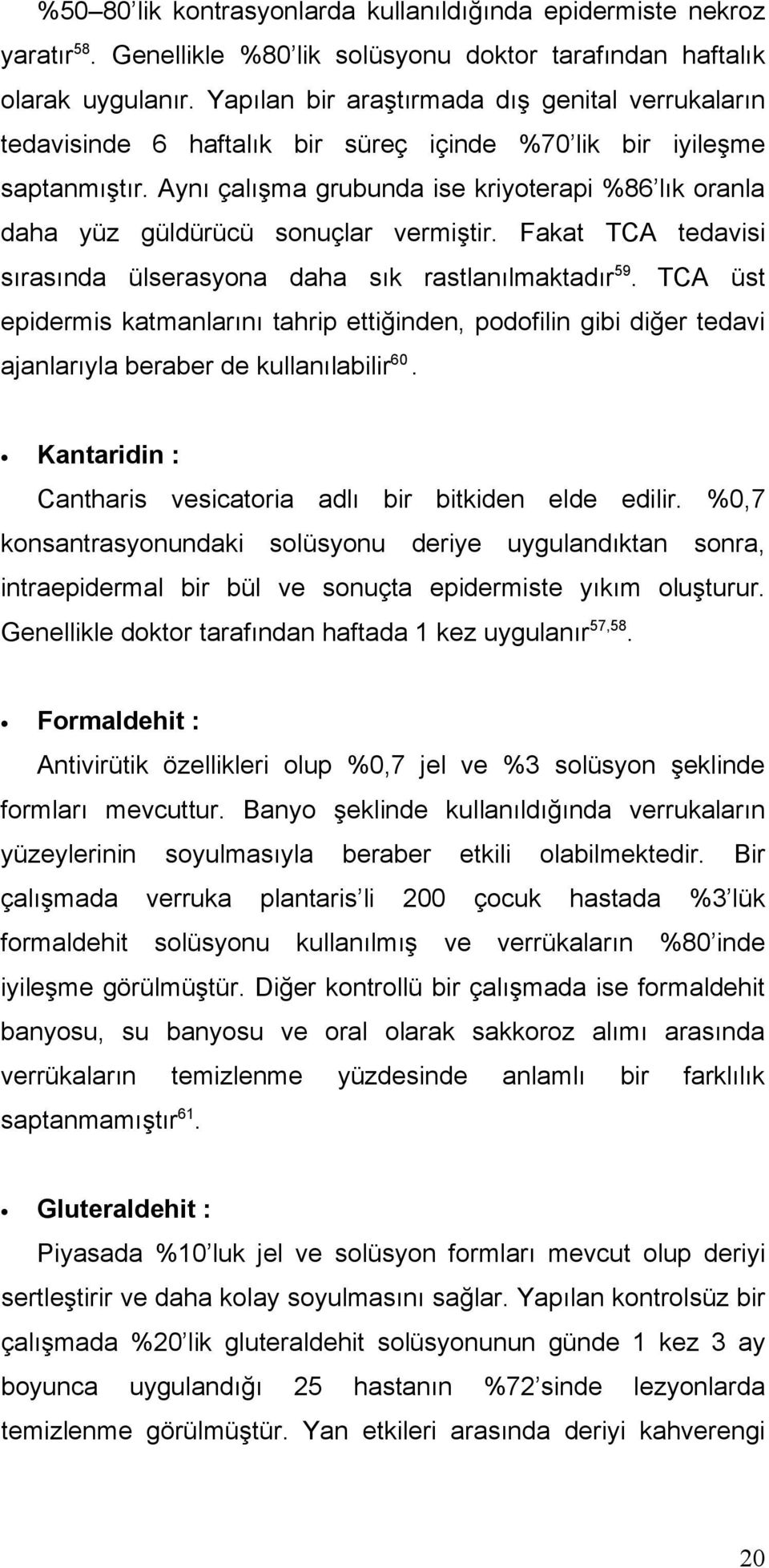 Aynı çalışma grubunda ise kriyoterapi %86 lık oranla daha yüz güldürücü sonuçlar vermiştir. Fakat TCA tedavisi sırasında ülserasyona daha sık rastlanılmaktadır59.