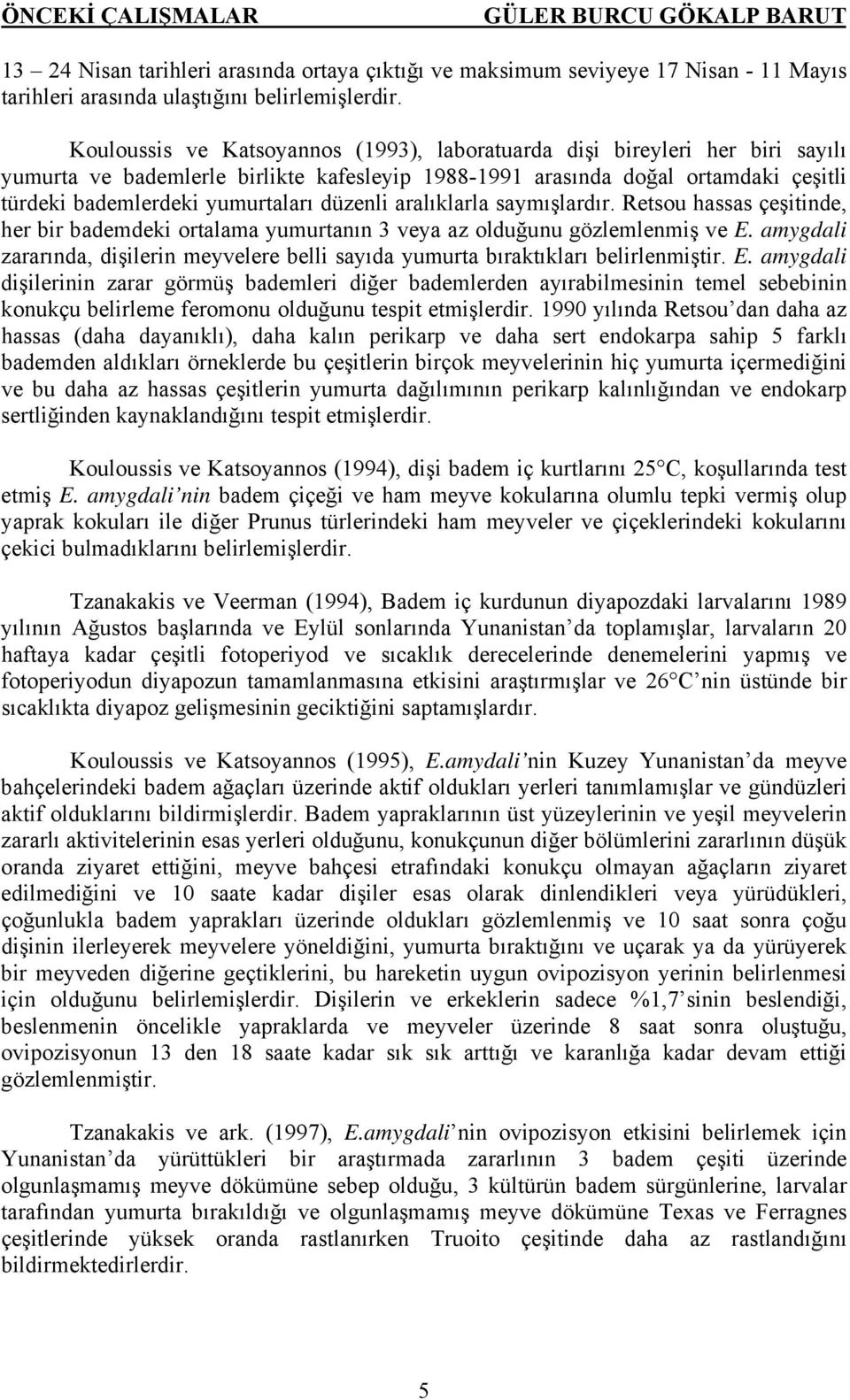 düzenli aralıklarla saymışlardır. Retsou hassas çeşitinde, her bir bademdeki ortalama yumurtanın 3 veya az olduğunu gözlemlenmiş ve E.