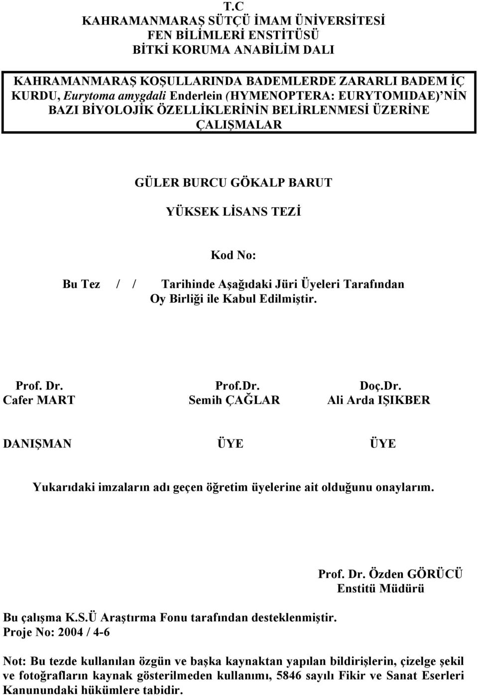 Dr. Prof.Dr. Doç.Dr. Cafer MART Semih ÇAĞLAR Ali Arda IŞIKBER DANIŞMAN ÜYE ÜYE Yukarıdaki imzaların adı geçen öğretim üyelerine ait olduğunu onaylarım. Bu çalışma K.S.Ü Araştırma Fonu tarafından desteklenmiştir.