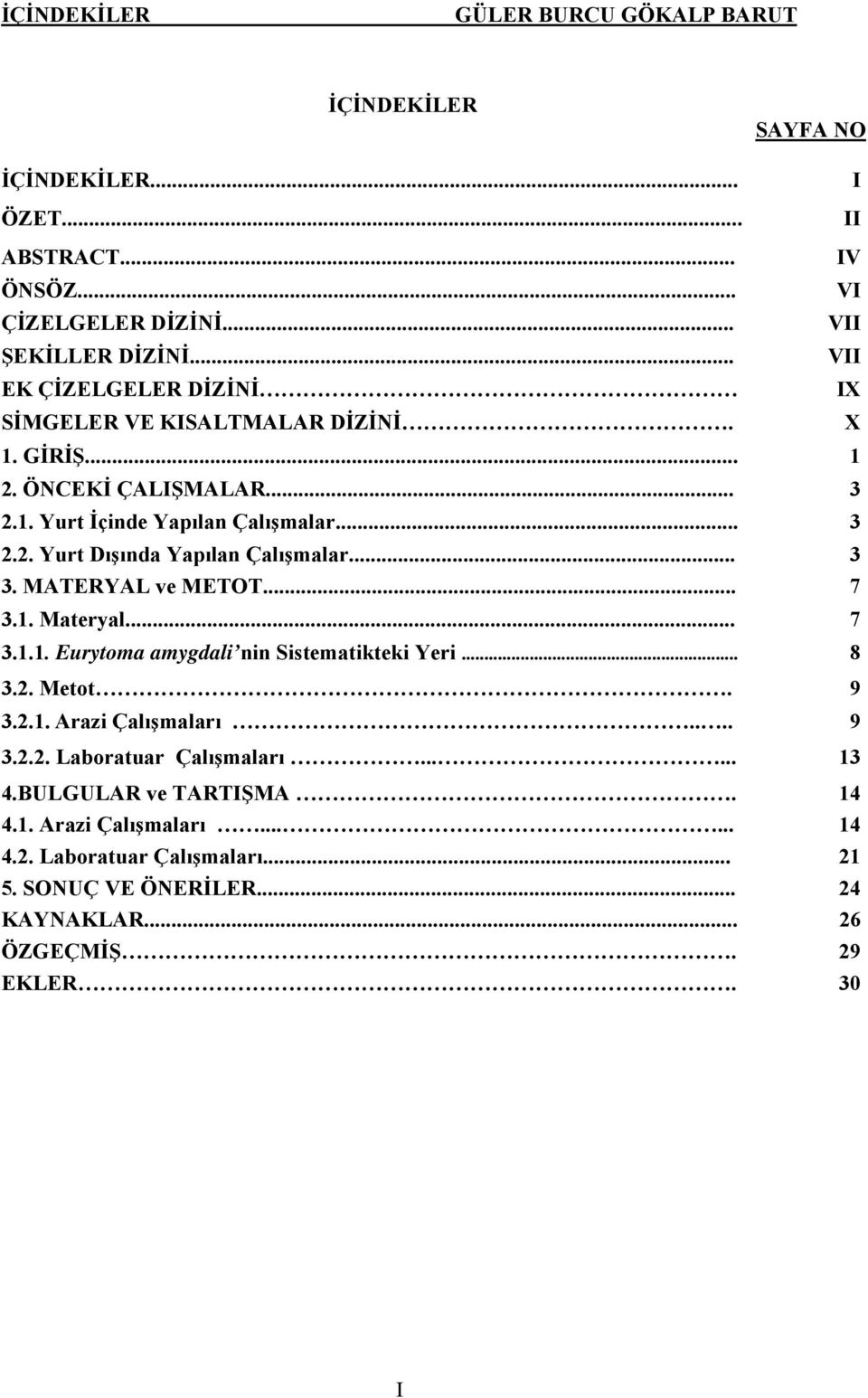 .. 3 3. MATERYAL ve METOT... 7 3.1. Materyal... 7 3.1.1. Eurytoma amygdali nin Sistematikteki Yeri... 8 3.2. Metot. 9 3.2.1. Arazi Çalışmaları.... 9 3.2.2. Laboratuar Çalışmaları.