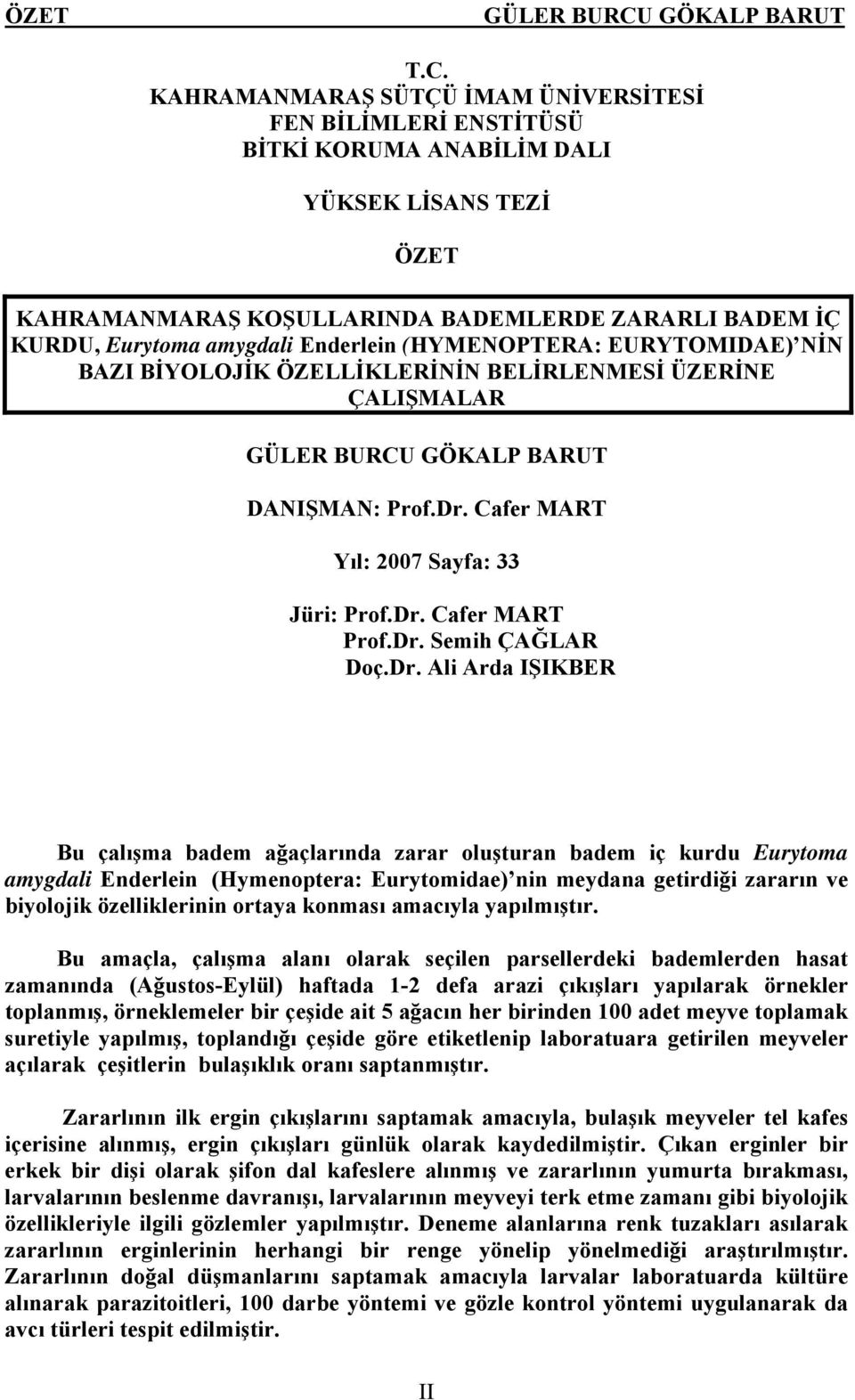 Enderlein (HYMENOPTERA: EURYTOMIDAE) NİN BAZI BİYOLOJİK ÖZELLİKLERİNİN BELİRLENMESİ ÜZERİNE ÇALIŞMALAR DANIŞMAN: Prof.Dr. Cafer MART Yıl: 2007 Sayfa: 33 Jüri: Prof.Dr. Cafer MART Prof.Dr. Semih ÇAĞLAR Doç.