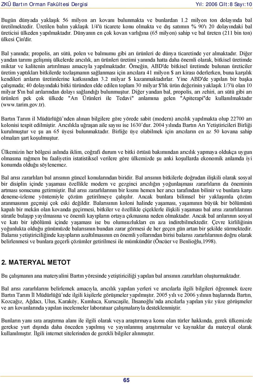 Dünyanın en çok kovan varlığına (65 milyon) sahip ve bal üreten (211 bin ton) ülkesi Çin'dir. Bal yanında; propolis, arı sütü, polen ve balmumu gibi arı ürünleri de dünya ticaretinde yer almaktadır.