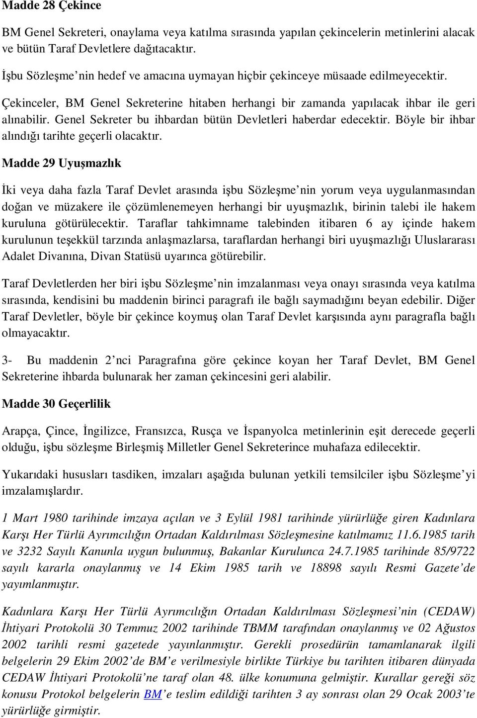 Genel Sekreter bu ihbardan bütün Devletleri haberdar edecektir. Böyle bir ihbar alındığı tarihte geçerli olacaktır.