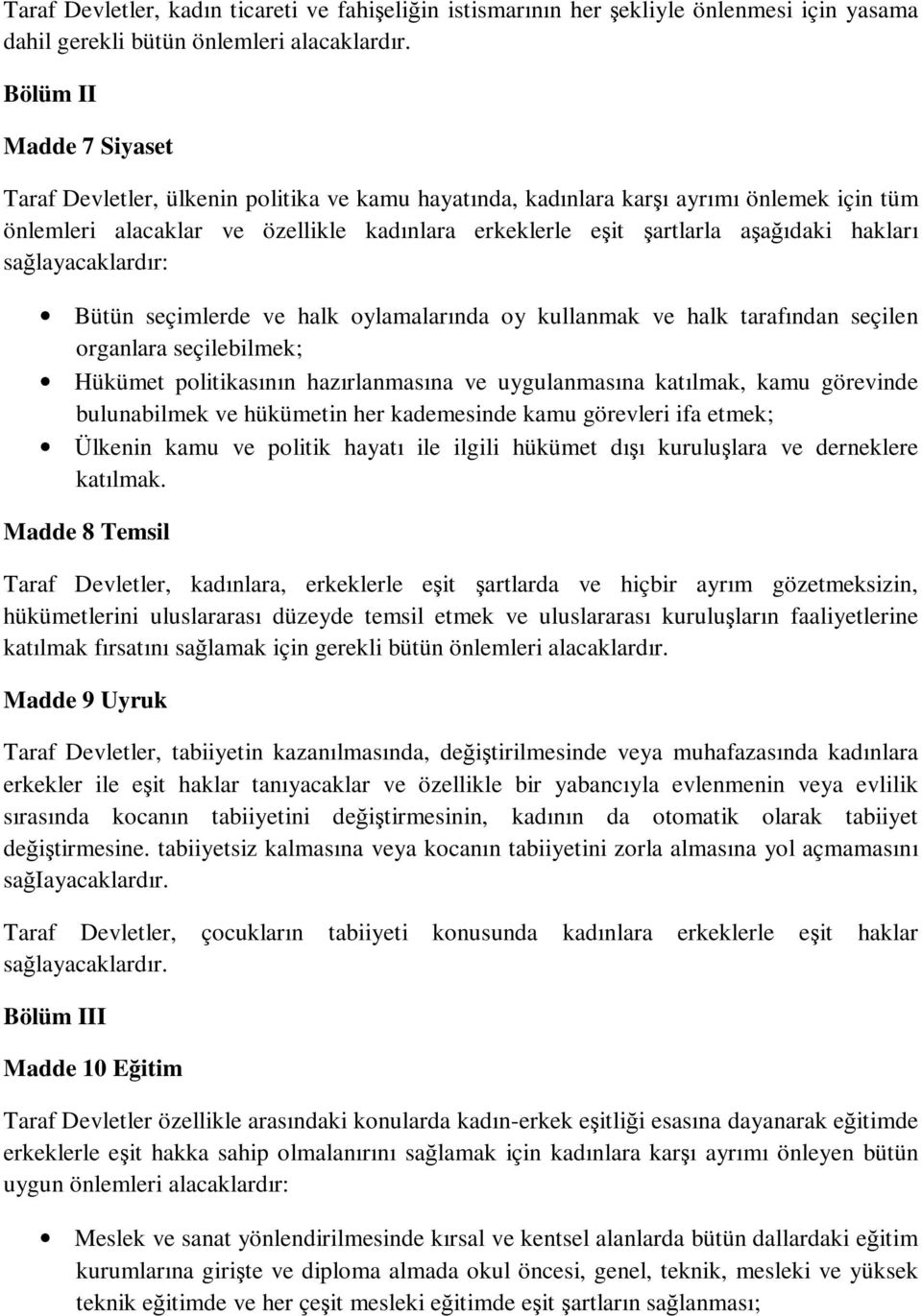 hakları sağlayacaklardır: Bütün seçimlerde ve halk oylamalarında oy kullanmak ve halk tarafından seçilen organlara seçilebilmek; Hükümet politikasının hazırlanmasına ve uygulanmasına katılmak, kamu