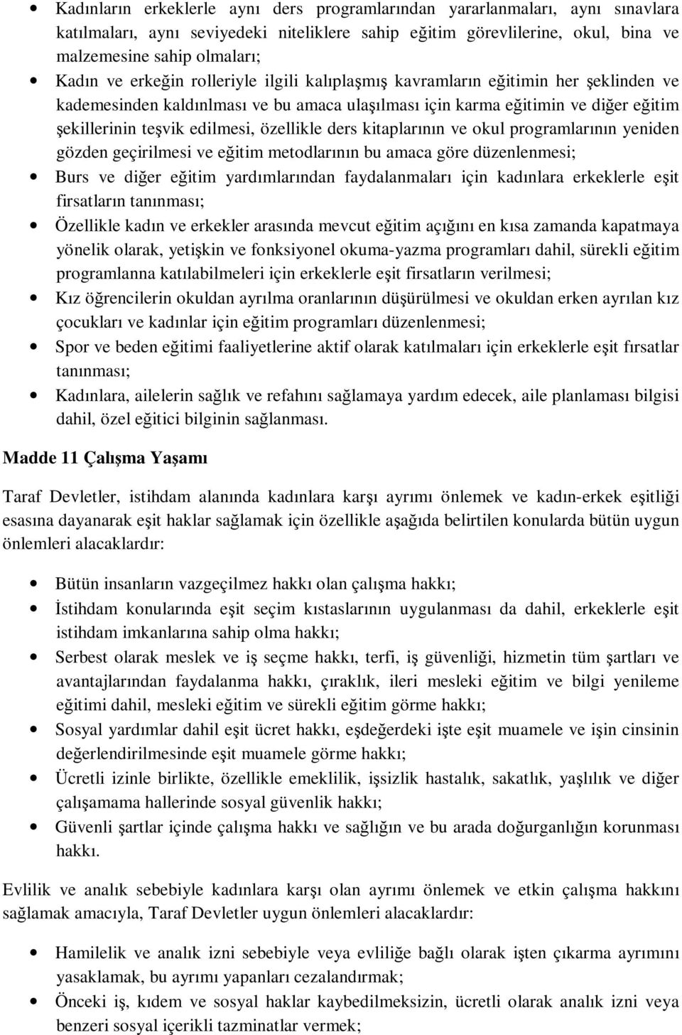 ders kitaplarının ve okul programlarının yeniden gözden geçirilmesi ve eğitim metodlarının bu amaca göre düzenlenmesi; Burs ve diğer eğitim yardımlarından faydalanmaları için kadınlara erkeklerle