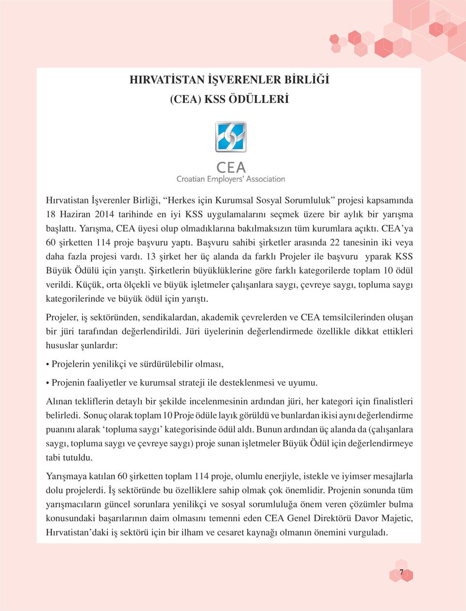 Başvuru sahibi şirketler arasında 22 tanesinin iki veya daha fazla projesi vardı. 13 şirket her üç alanda da farklı Projeler ile başvuru yparak KSS Büyük Ödülü için yarıştı.