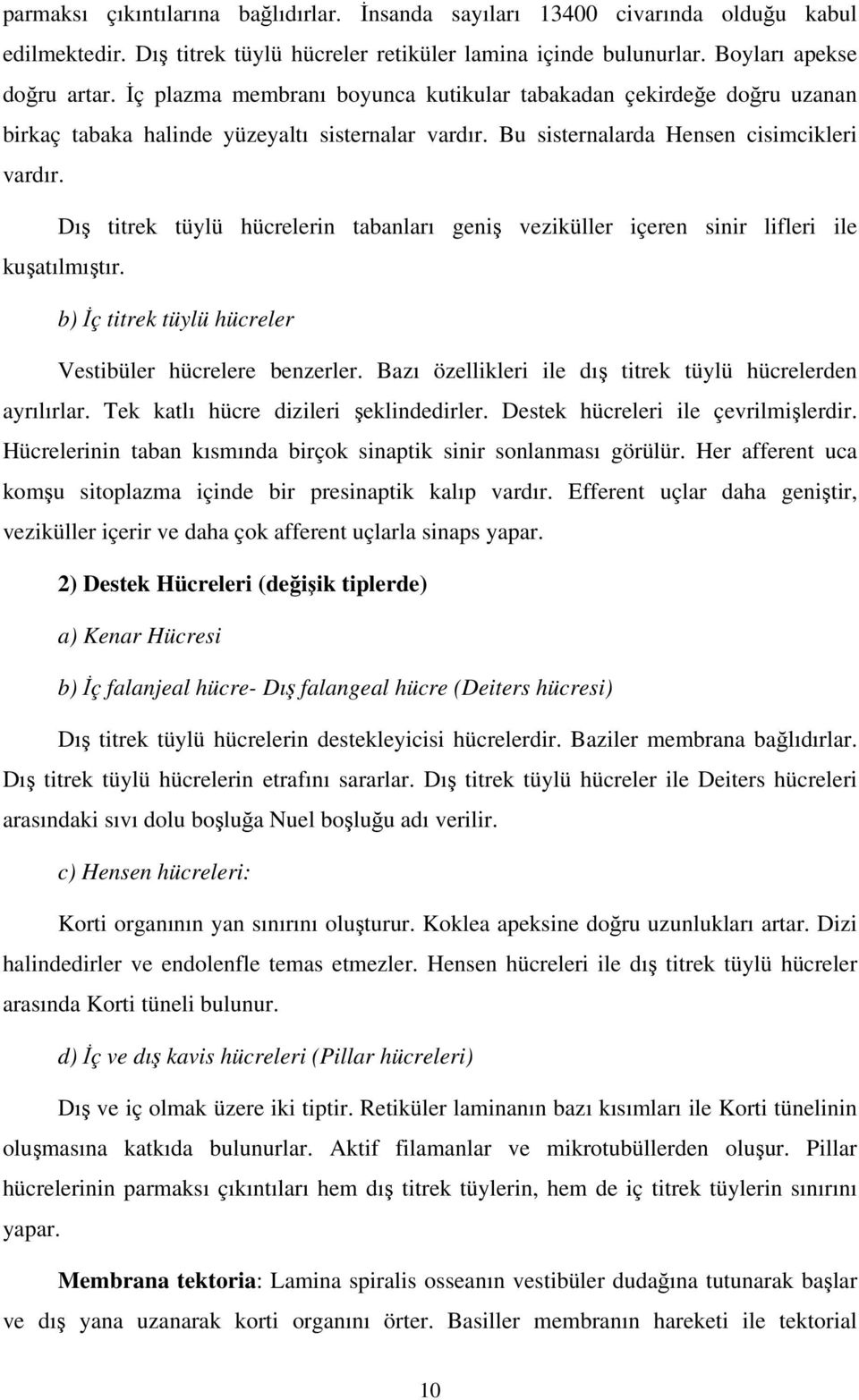 Dı titrek tüylü hücrelerin tabanları geni veziküller içeren sinir lifleri ile kuatılmıtır. b) ç titrek tüylü hücreler Vestibüler hücrelere benzerler.