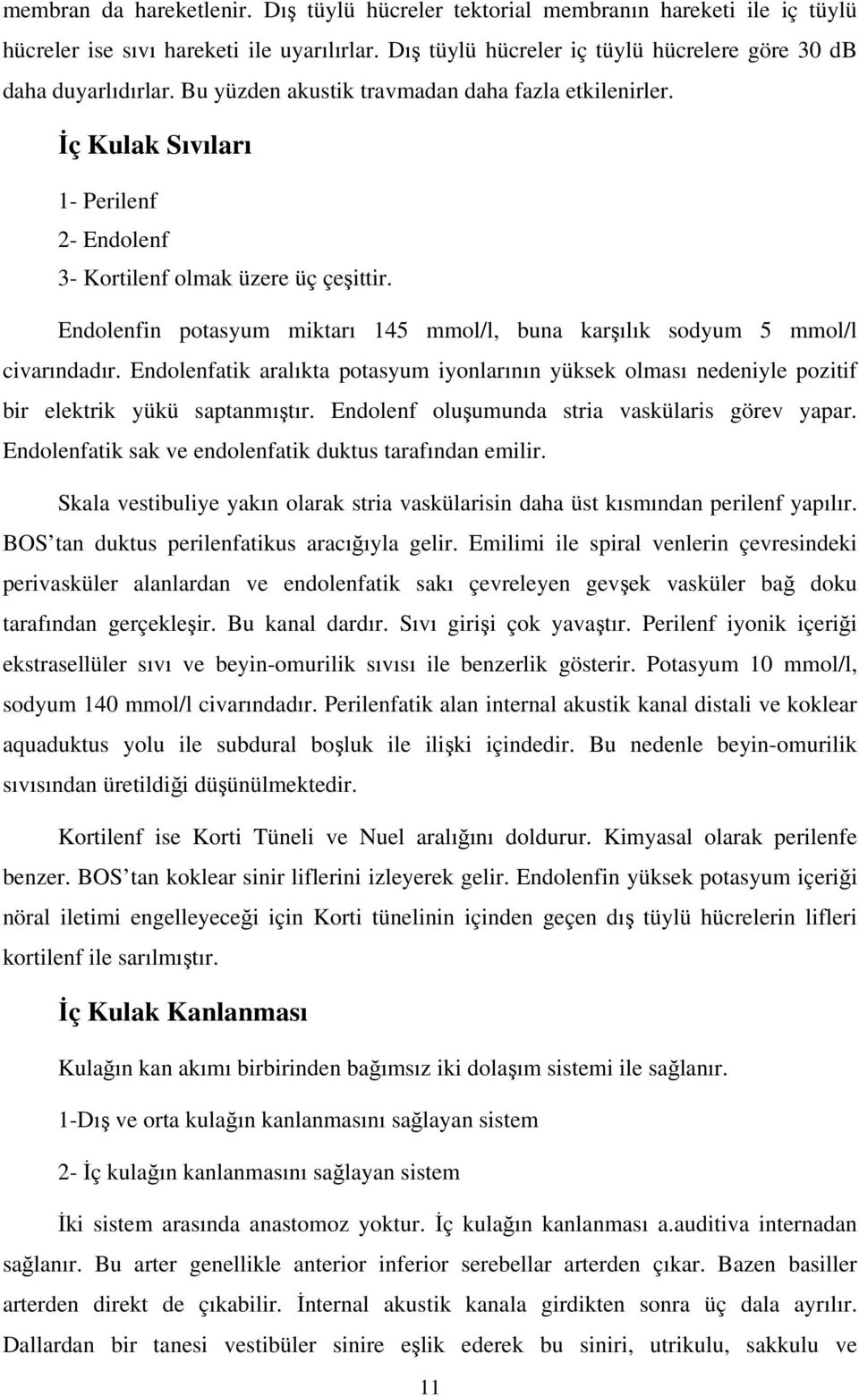 Endolenfin potasyum miktarı 145 mmol/l, buna karılık sodyum 5 mmol/l civarındadır. Endolenfatik aralıkta potasyum iyonlarının yüksek olması nedeniyle pozitif bir elektrik yükü saptanmıtır.