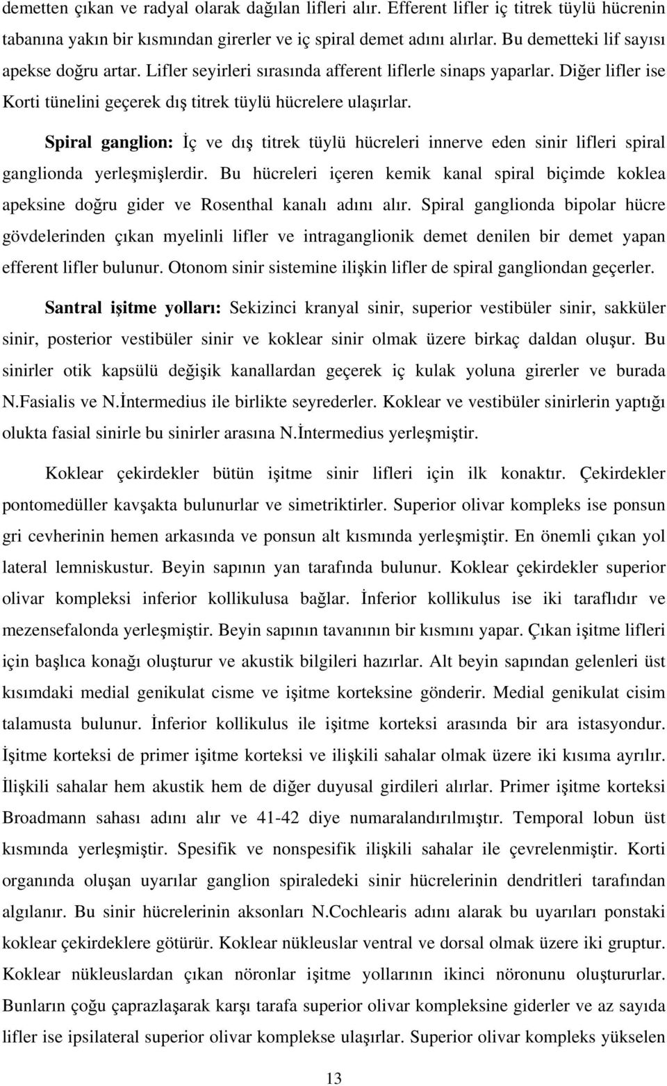 Spiral ganglion: ç ve dı titrek tüylü hücreleri innerve eden sinir lifleri spiral ganglionda yerlemilerdir.