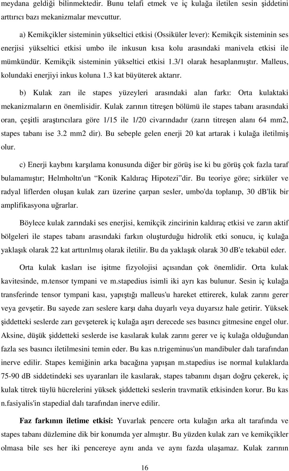 Kemikçik sisteminin yükseltici etkisi 1.3/1 olarak hesaplanmıtır. Malleus, kolundaki enerjiyi inkus koluna 1.3 kat büyüterek aktarır.