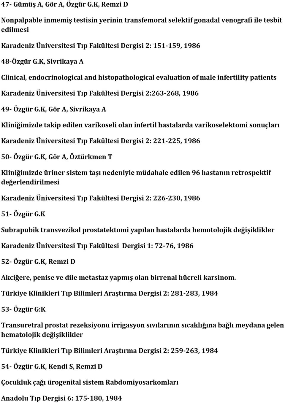 K, Sivrikaya A Clinical, endocrinological and histopathological evaluation of male infertility patients Karadeniz Üniversitesi Tıp Fakültesi Dergisi 2:263-268, 1986 49- Özgür G.