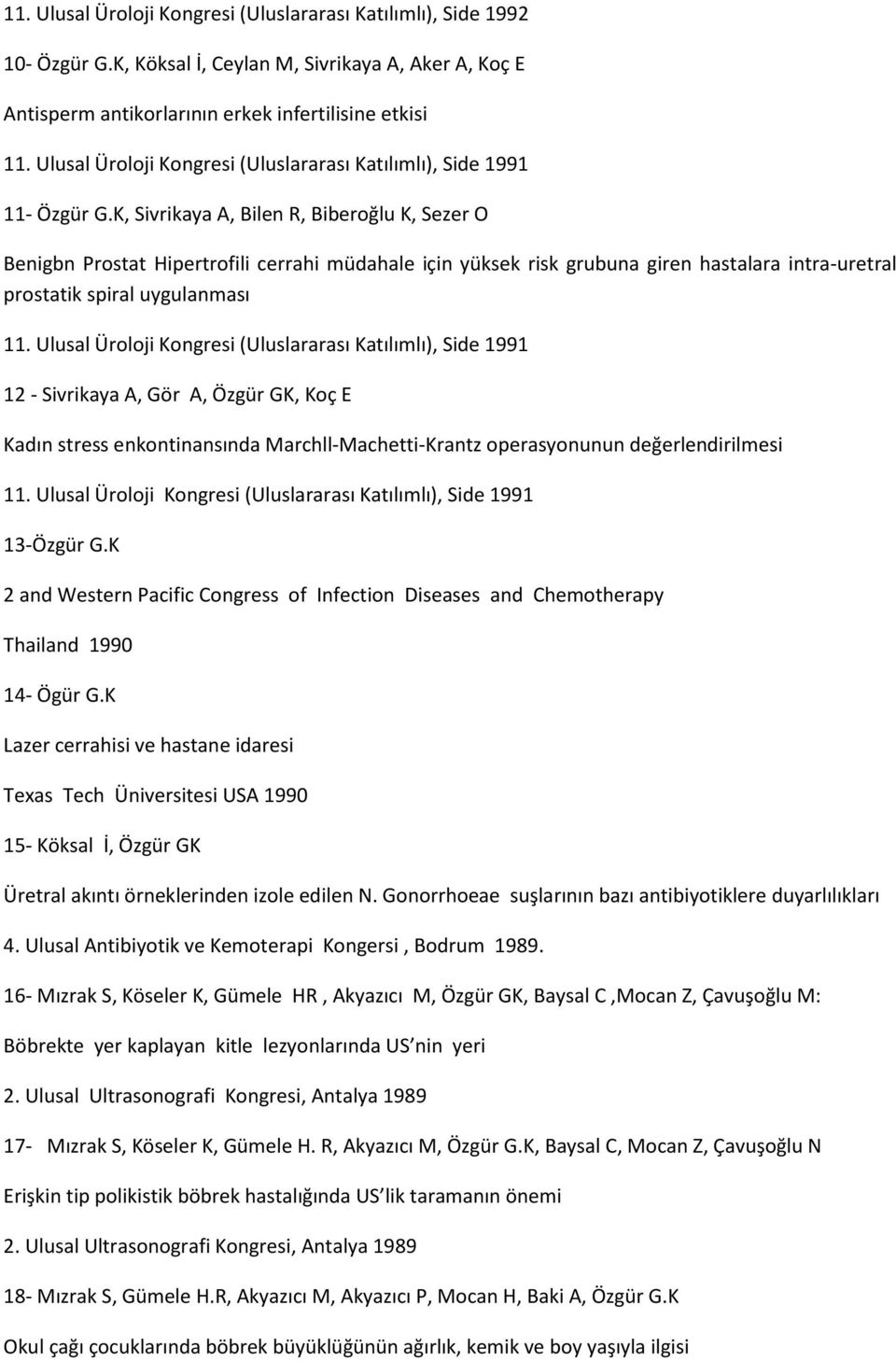 K, Sivrikaya A, Bilen R, Biberoğlu K, Sezer O Benigbn Prostat Hipertrofili cerrahi müdahale için yüksek risk grubuna giren hastalara intra-uretral prostatik spiral uygulanması 11.