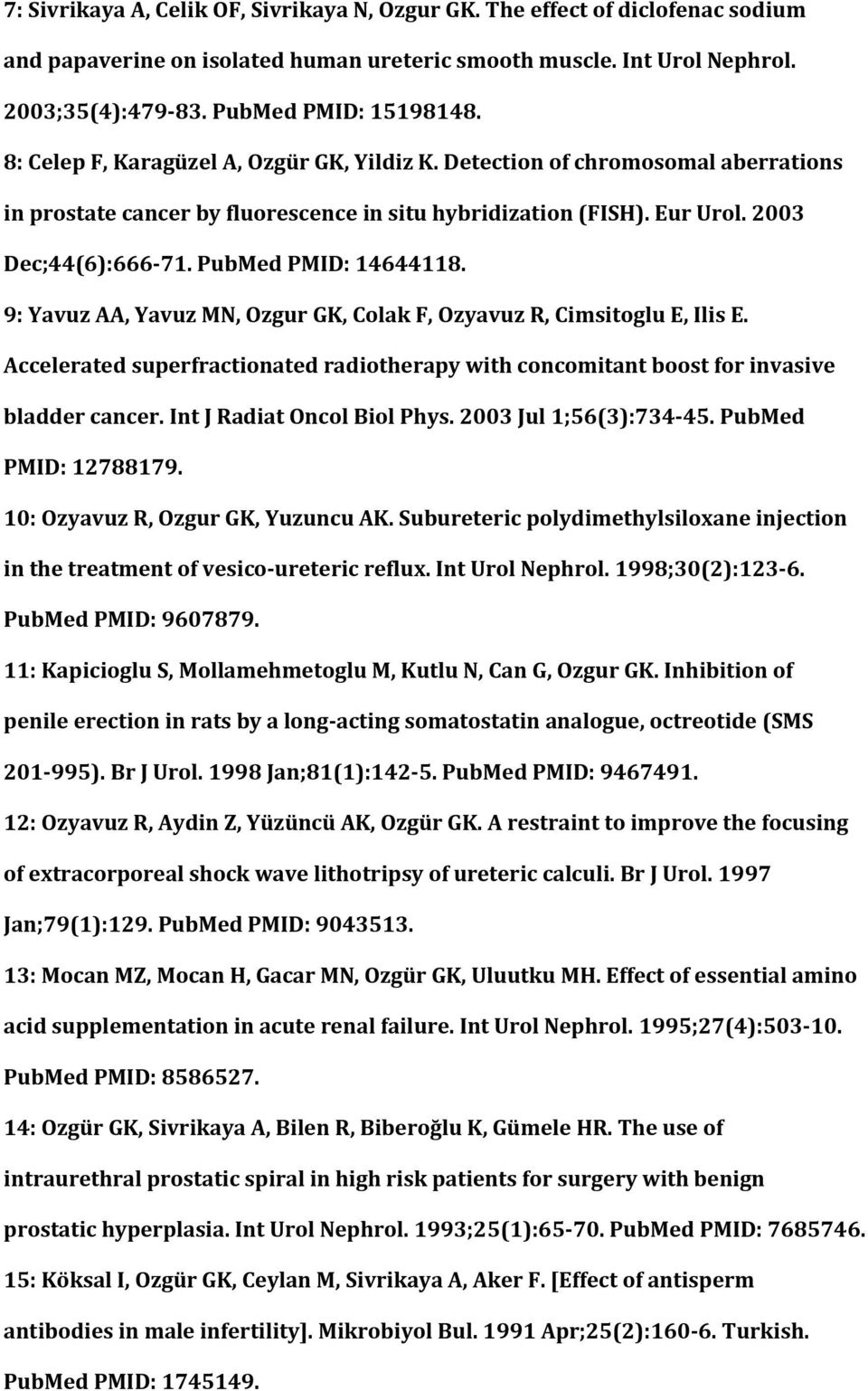 PubMed PMID: 14644118. 9: Yavuz AA, Yavuz MN, Ozgur GK, Colak F, Ozyavuz R, Cimsitoglu E, Ilis E. Accelerated superfractionated radiotherapy with concomitant boost for invasive bladder cancer.