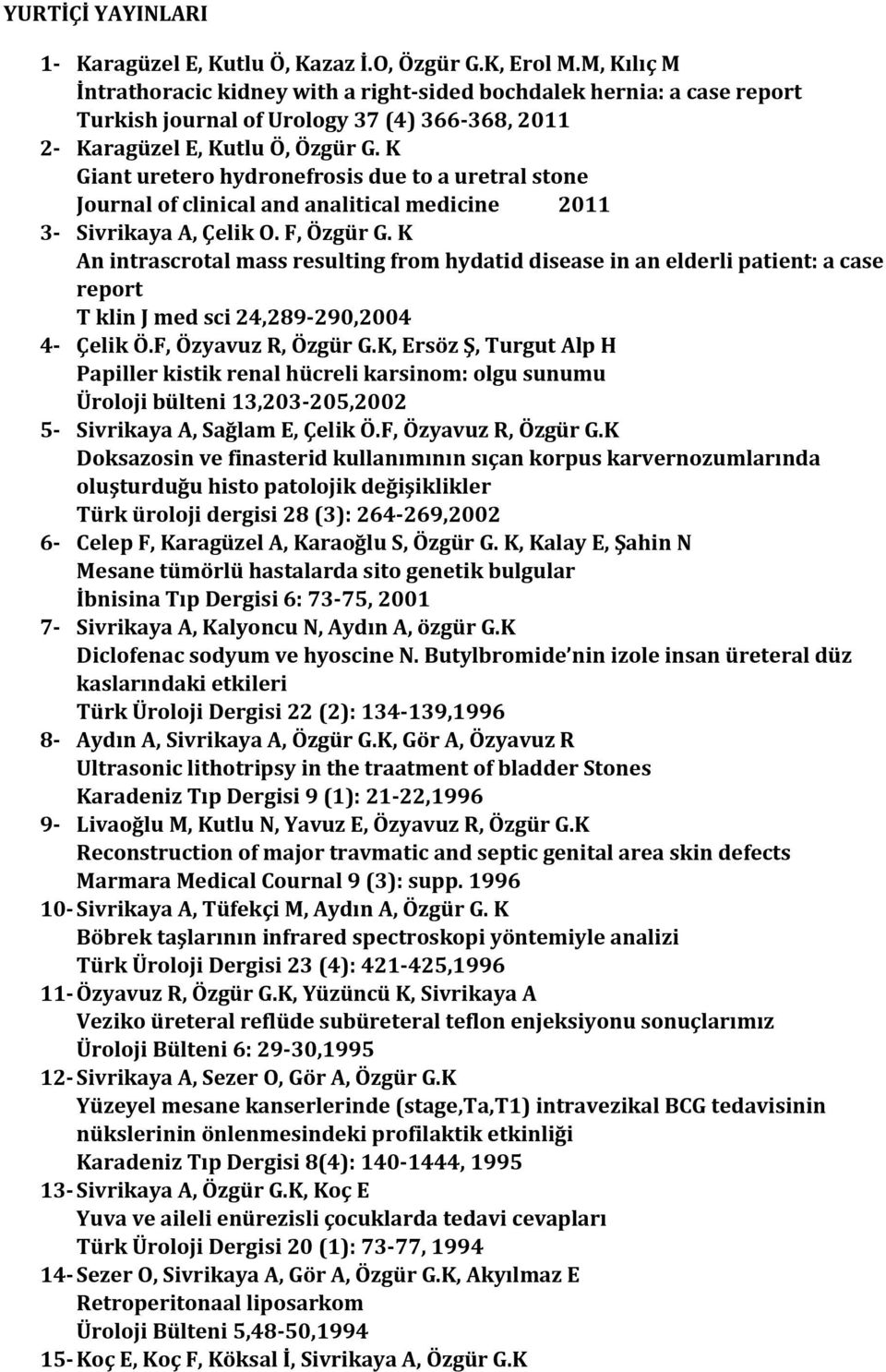 K Giant uretero hydronefrosis due to a uretral stone Journal of clinical and analitical medicine 2011 3- Sivrikaya A, Çelik O. F, Özgür G.