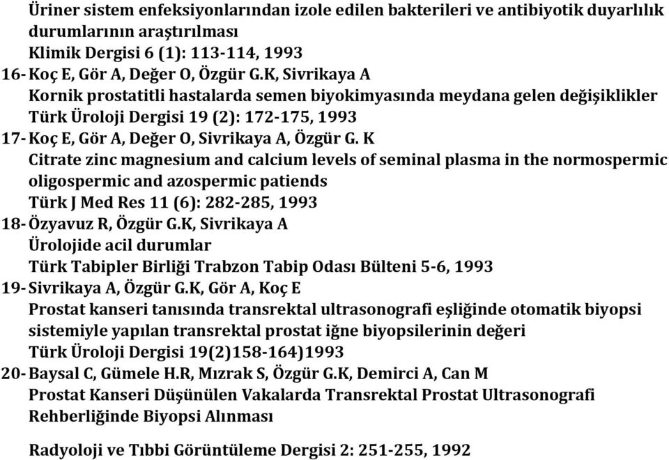 K Citrate zinc magnesium and calcium levels of seminal plasma in the normospermic oligospermic and azospermic patiends Türk J Med Res 11 (6): 282-285, 1993 18- Özyavuz R, Özgür G.