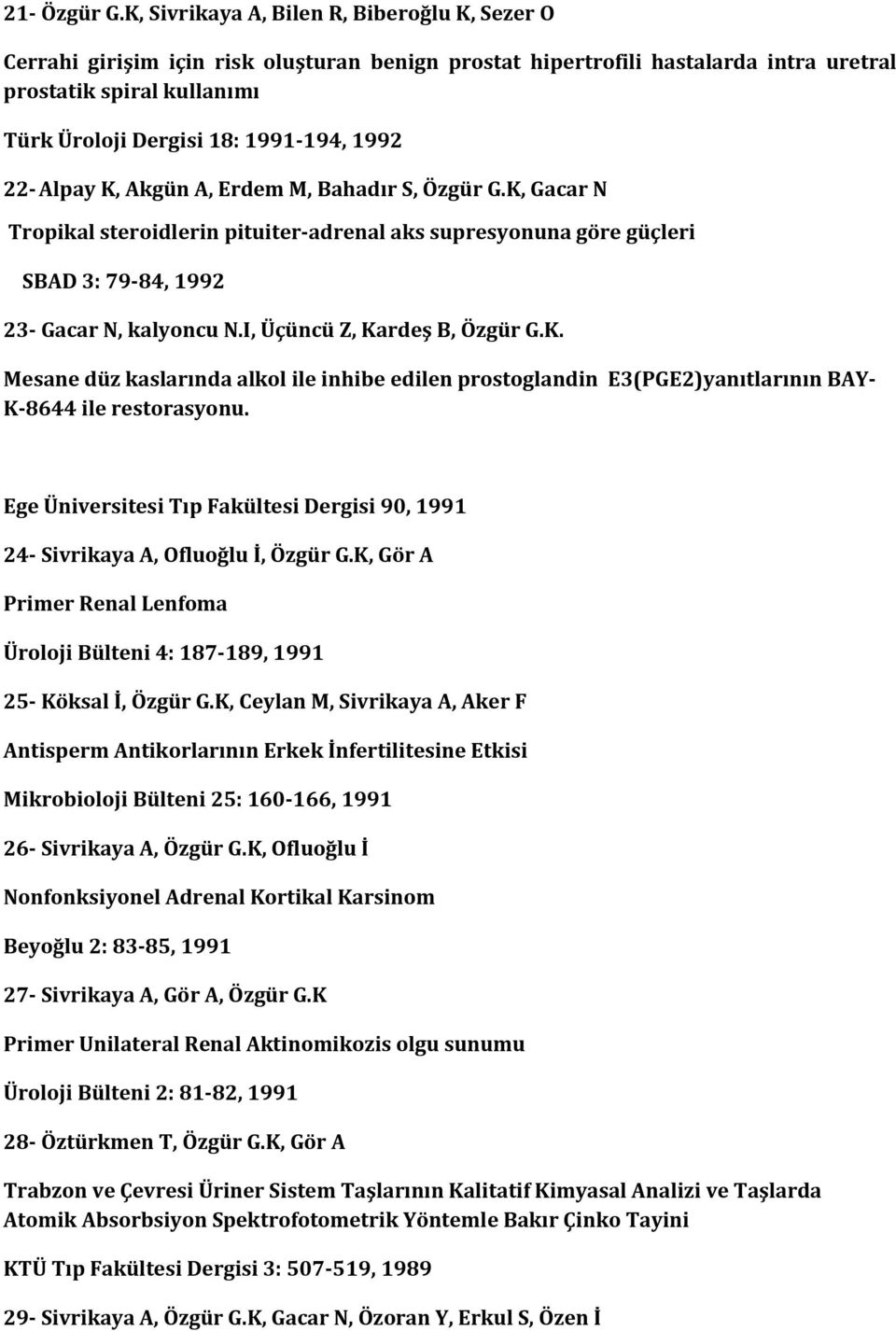 1992 22- Alpay K, Akgün A, Erdem M, Bahadır S, Özgür G.K, Gacar N Tropikal steroidlerin pituiter-adrenal aks supresyonuna göre güçleri SBAD 3: 79-84, 1992 23- Gacar N, kalyoncu N.