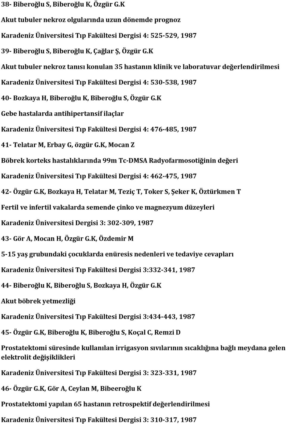 K Akut tubuler nekroz tanısı konulan 35 hastanın klinik ve laboratuvar değerlendirilmesi Karadeniz Üniversitesi Tıp Fakültesi Dergisi 4: 530-538, 1987 40- Bozkaya H, Biberoğlu K, Biberoğlu S, Özgür G.