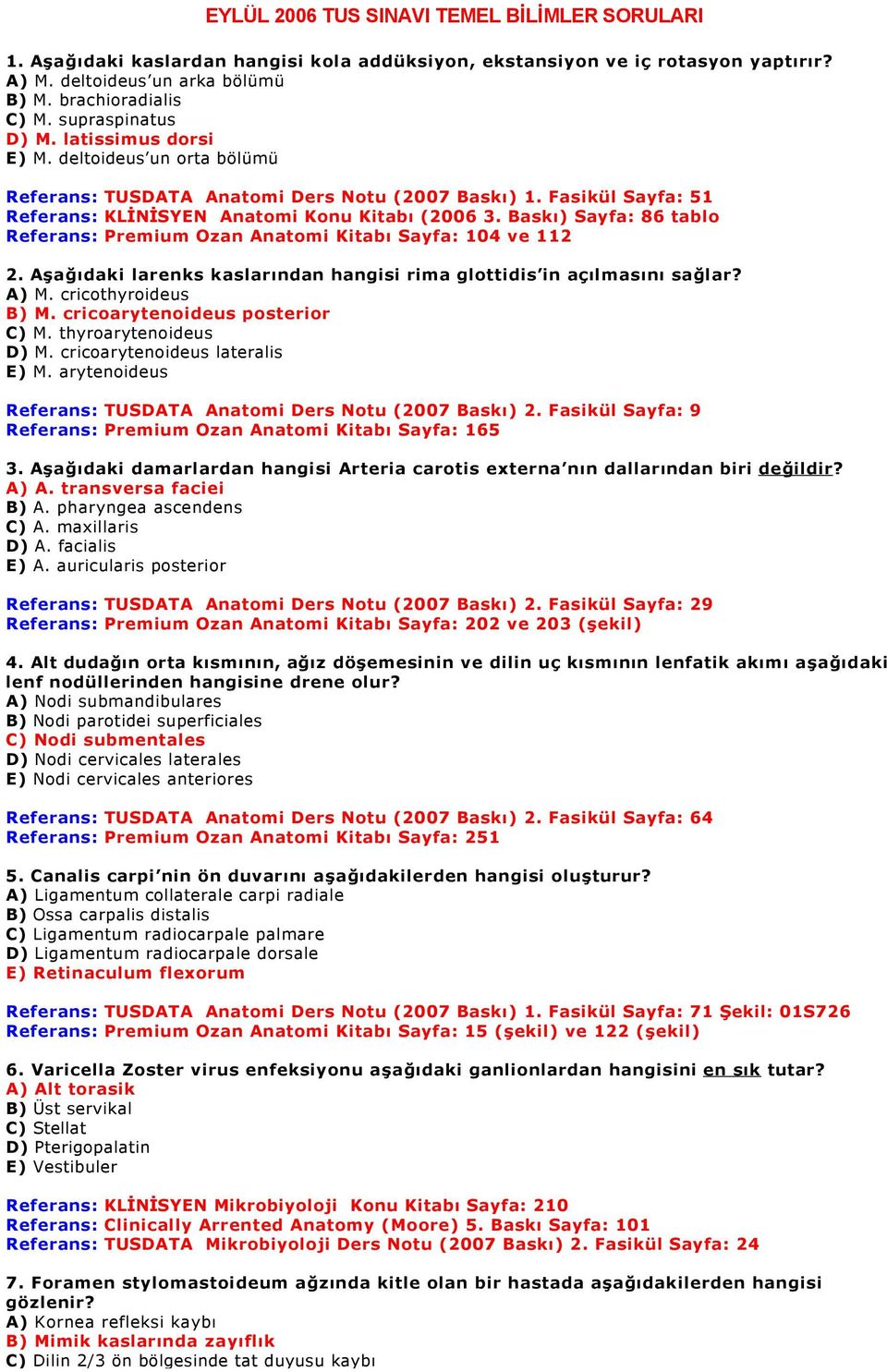 Baskı) Sayfa: 86 tablo Referans: Premium Ozan Anatomi Kitabı Sayfa: 104 ve 112 2. Aşağıdaki larenks kaslarından hangisi rima glottidis in açılmasını sağlar? A) M. cricothyroideus B) M.