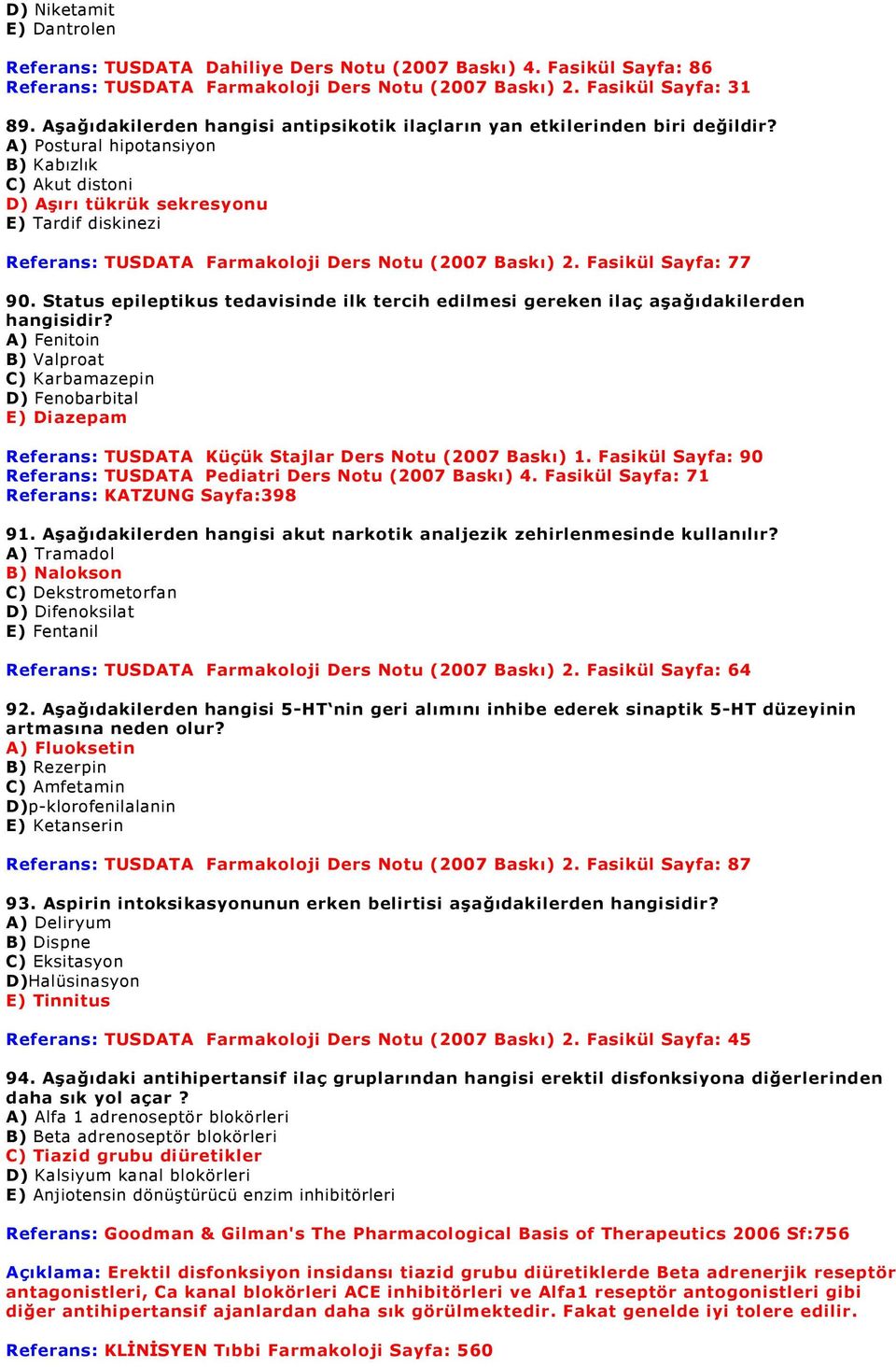 A) Postural hipotansiyon B) Kabızlık C) Akut distoni D) Aşırı tükrük sekresyonu E) Tardif diskinezi Referans: TUSDATA Farmakoloji Ders Notu (2007 Baskı) 2. Fasikül Sayfa: 77 90.