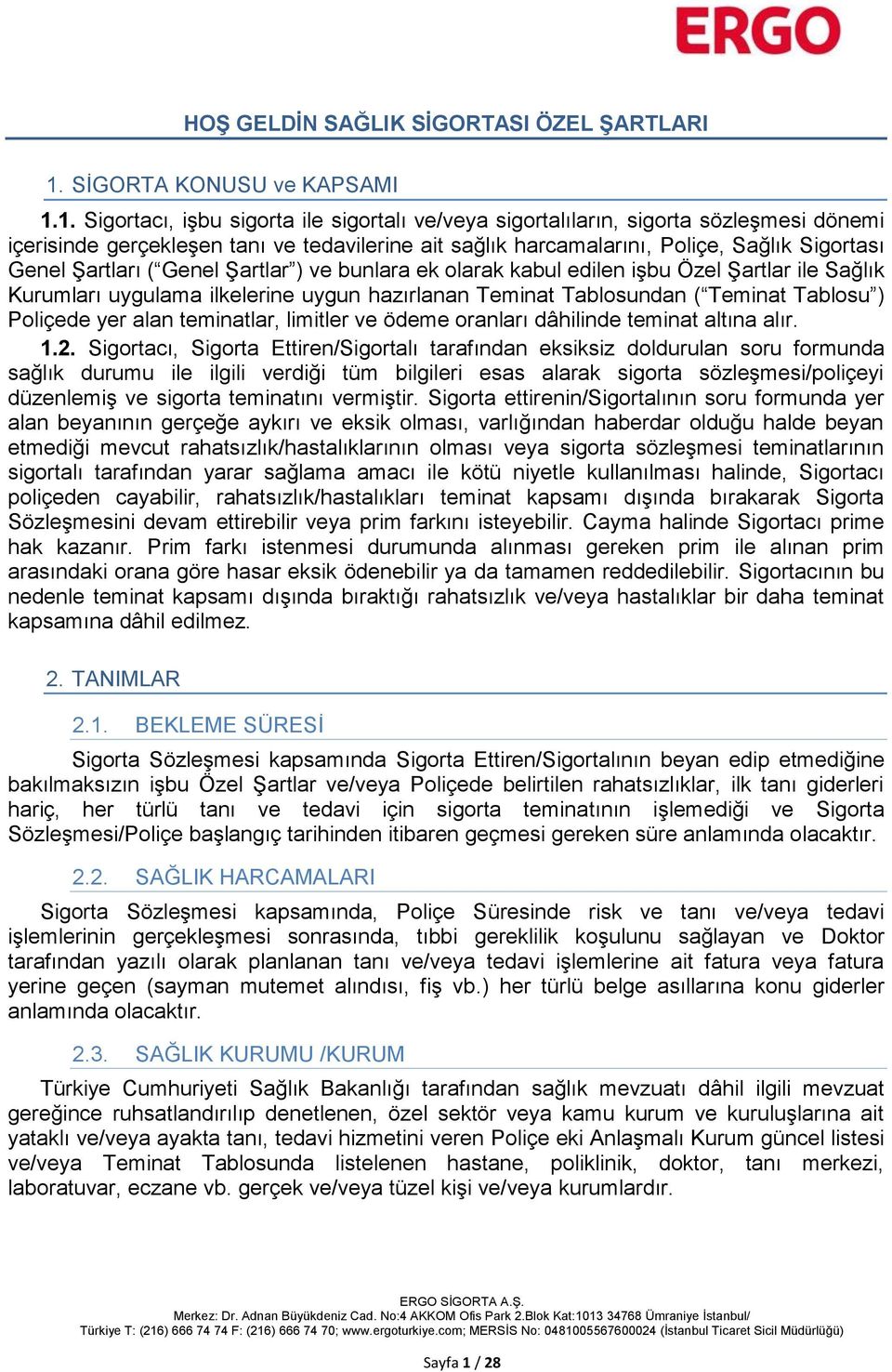 1. Sigortacı, işbu sigorta ile sigortalı ve/veya sigortalıların, sigorta sözleşmesi dönemi içerisinde gerçekleşen tanı ve tedavilerine ait sağlık harcamalarını, Poliçe, Sağlık Sigortası Genel