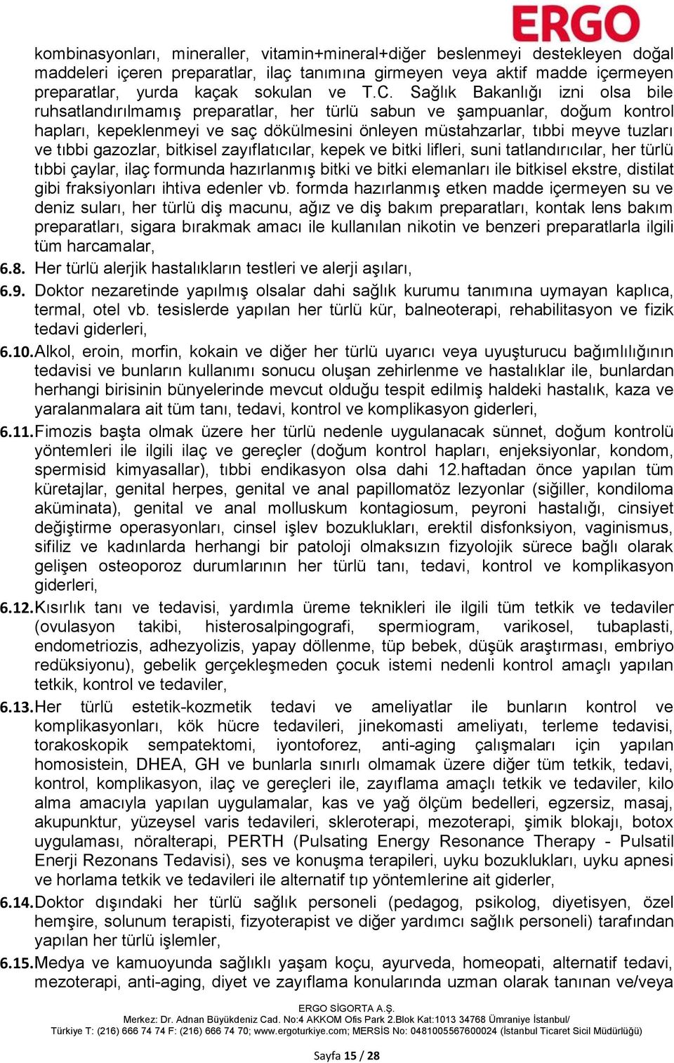 tıbbi gazozlar, bitkisel zayıflatıcılar, kepek ve bitki lifleri, suni tatlandırıcılar, her türlü tıbbi çaylar, ilaç formunda hazırlanmış bitki ve bitki elemanları ile bitkisel ekstre, distilat gibi