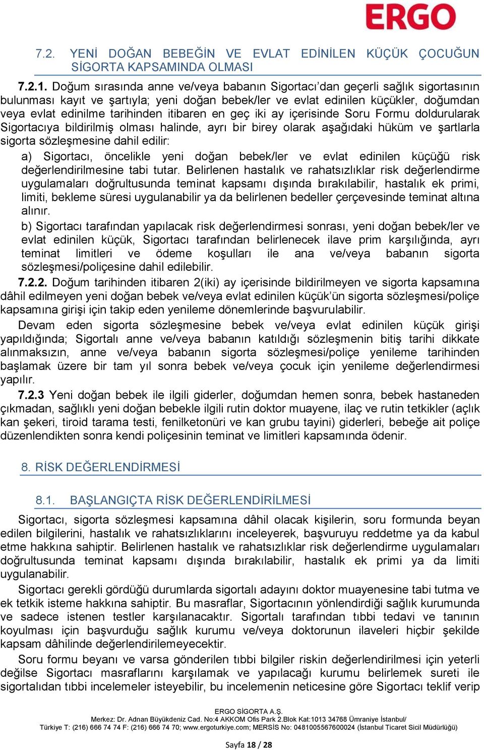 itibaren en geç iki ay içerisinde Soru Formu doldurularak Sigortacıya bildirilmiş olması halinde, ayrı bir birey olarak aşağıdaki hüküm ve şartlarla sigorta sözleşmesine dahil edilir: a) Sigortacı,