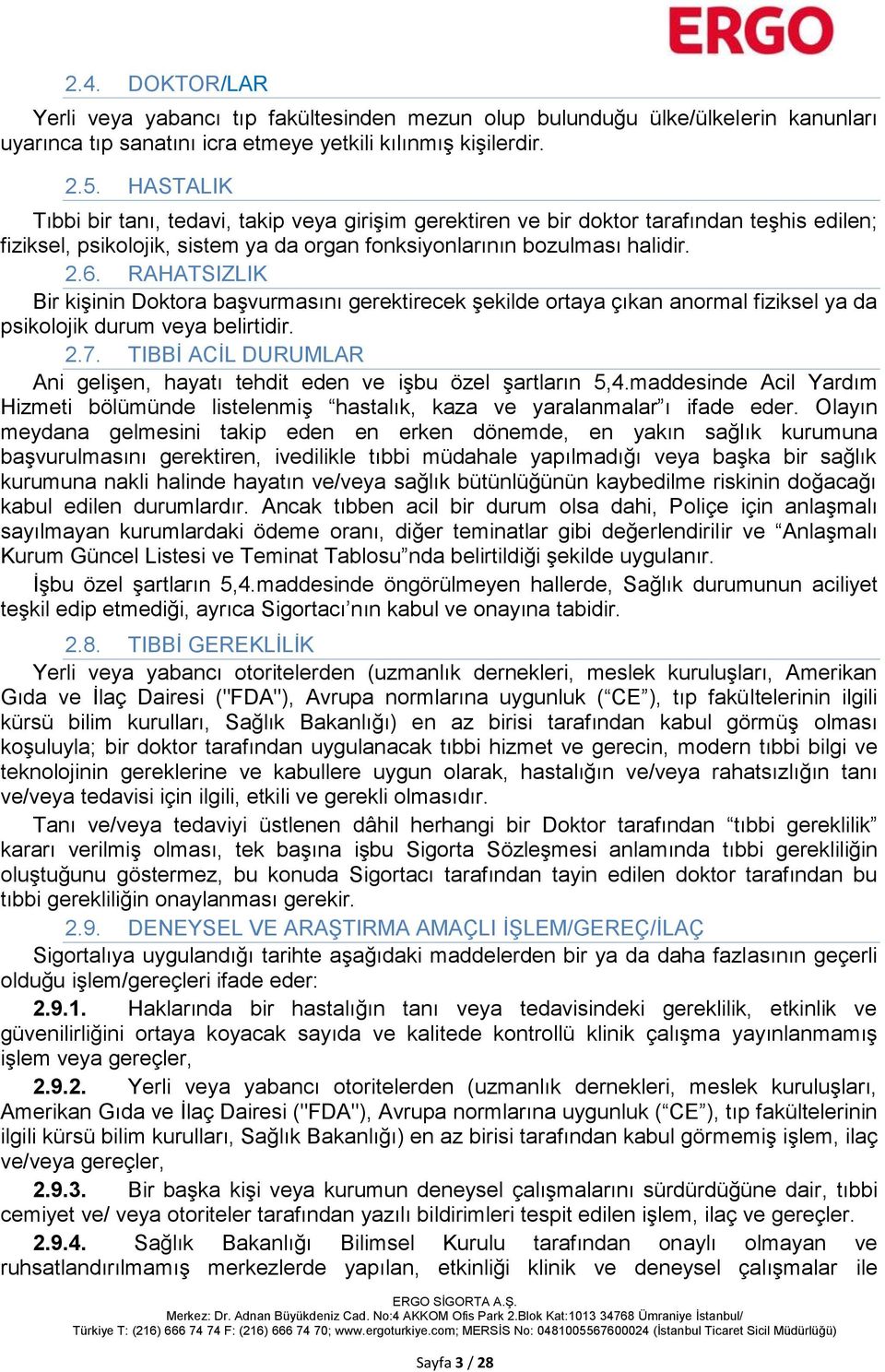 RAHATSIZLIK Bir kişinin Doktora başvurmasını gerektirecek şekilde ortaya çıkan anormal fiziksel ya da psikolojik durum veya belirtidir. 2.7.