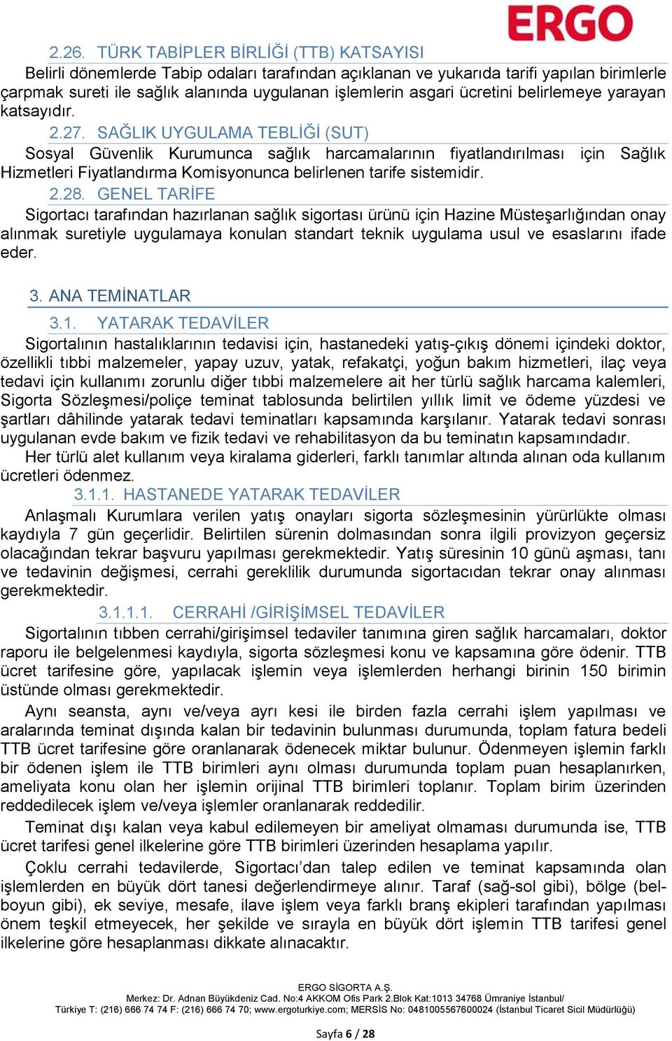 SAĞLIK UYGULAMA TEBLİĞİ (SUT) Sosyal Güvenlik Kurumunca sağlık harcamalarının fiyatlandırılması için Sağlık Hizmetleri Fiyatlandırma Komisyonunca belirlenen tarife sistemidir. 2.28.