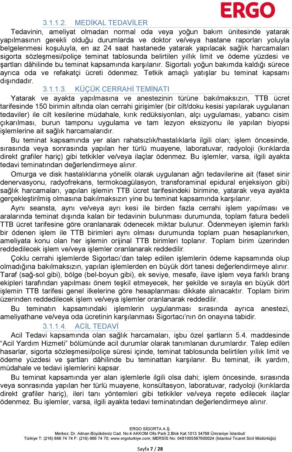 en az 24 saat hastanede yatarak yapılacak sağlık harcamaları sigorta sözleşmesi/poliçe teminat tablosunda belirtilen yıllık limit ve ödeme yüzdesi ve şartları dâhilinde bu teminat kapsamında