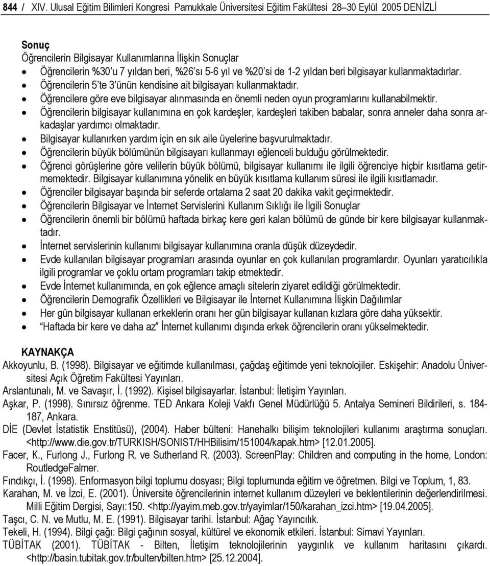 sı 5-6 yıl ve %20 si de 1-2 yıldan beri bilgisayar kullanmaktadırlar. Öğrencilerin 5 te 3 ünün kendisine ait bilgisayarı kullanmaktadır.