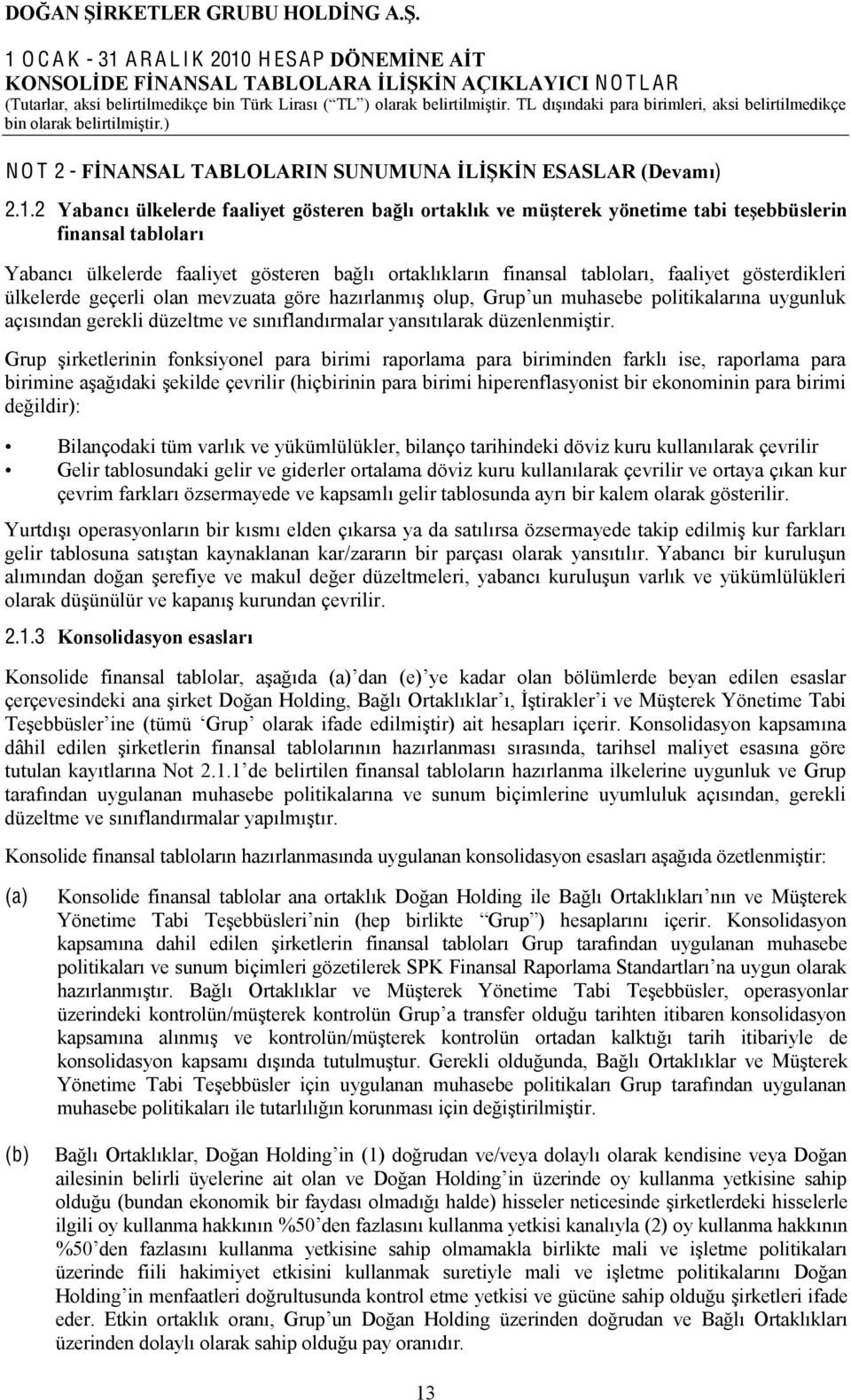 muhasebe politikalarına uygunluk açısından gerekli düzeltme ve sınıflandırmalar yansıtılarak düzenlenmiştir.