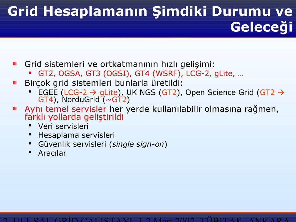 Open Science Grid (GT2 GT4), NorduGrid (~GT2) Aynı temel servisler her yerde kullanılabilir olmasına rağmen,