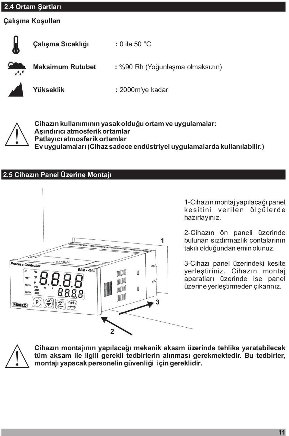 5 Cihazýn anel Üzerine ontajý 1-Cihazýn montaj yapýlacaðý panel kesitini verilen ölçülerde hazýrlayýnýz. 1 2-Cihazýn ön paneli üzerinde bulunan sýzdýrmazlýk contalarýnýn takýlý olduðundan emin olunuz.