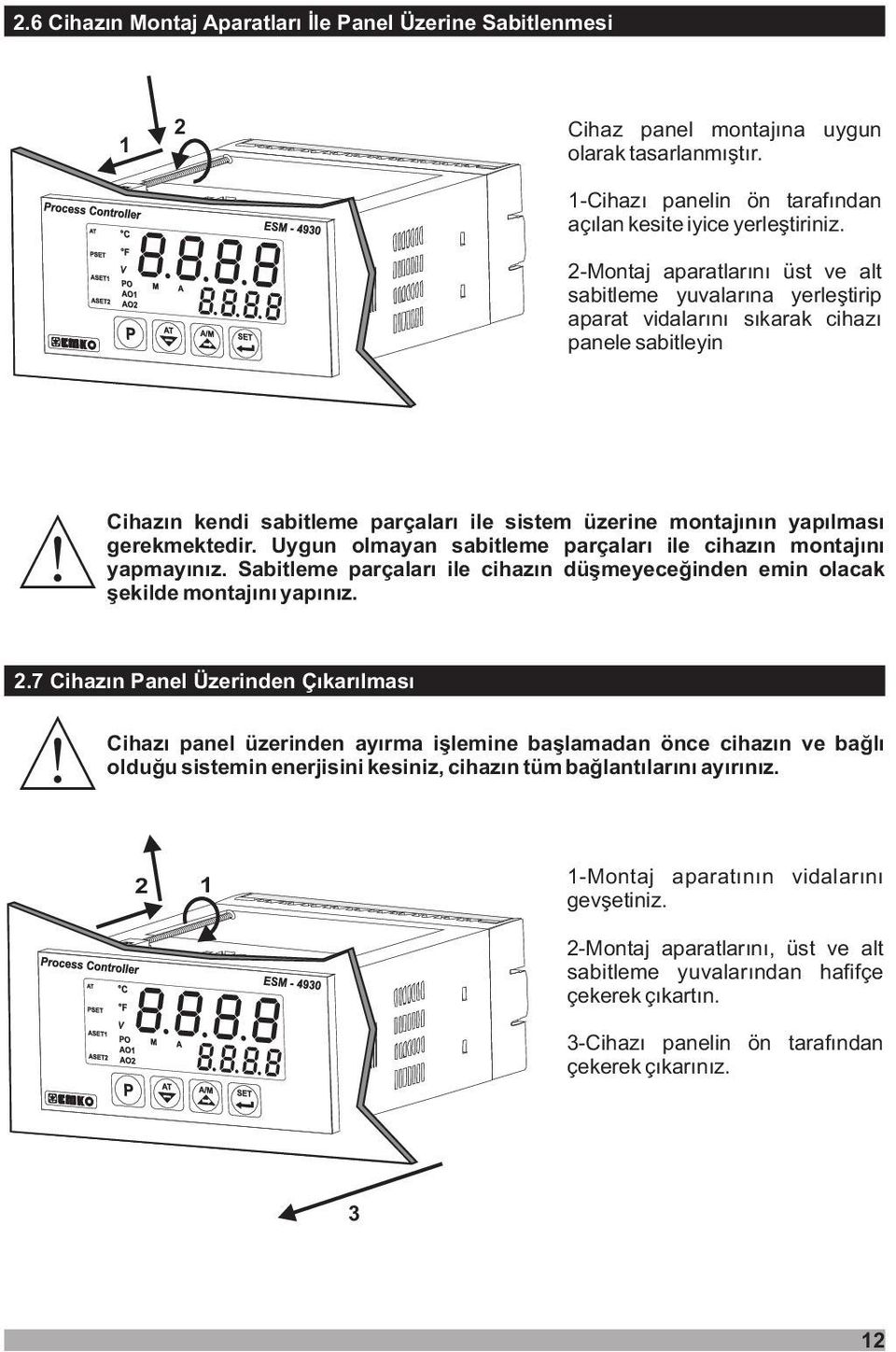 gerekmektedir. Uygun olmayan sabitleme parçalarý ile cihazýn montajýný yapmayýnýz. Sabitleme parçalarý ile cihazýn düþmeyeceðinden emin olacak þekilde montajýný yapýnýz. 2.