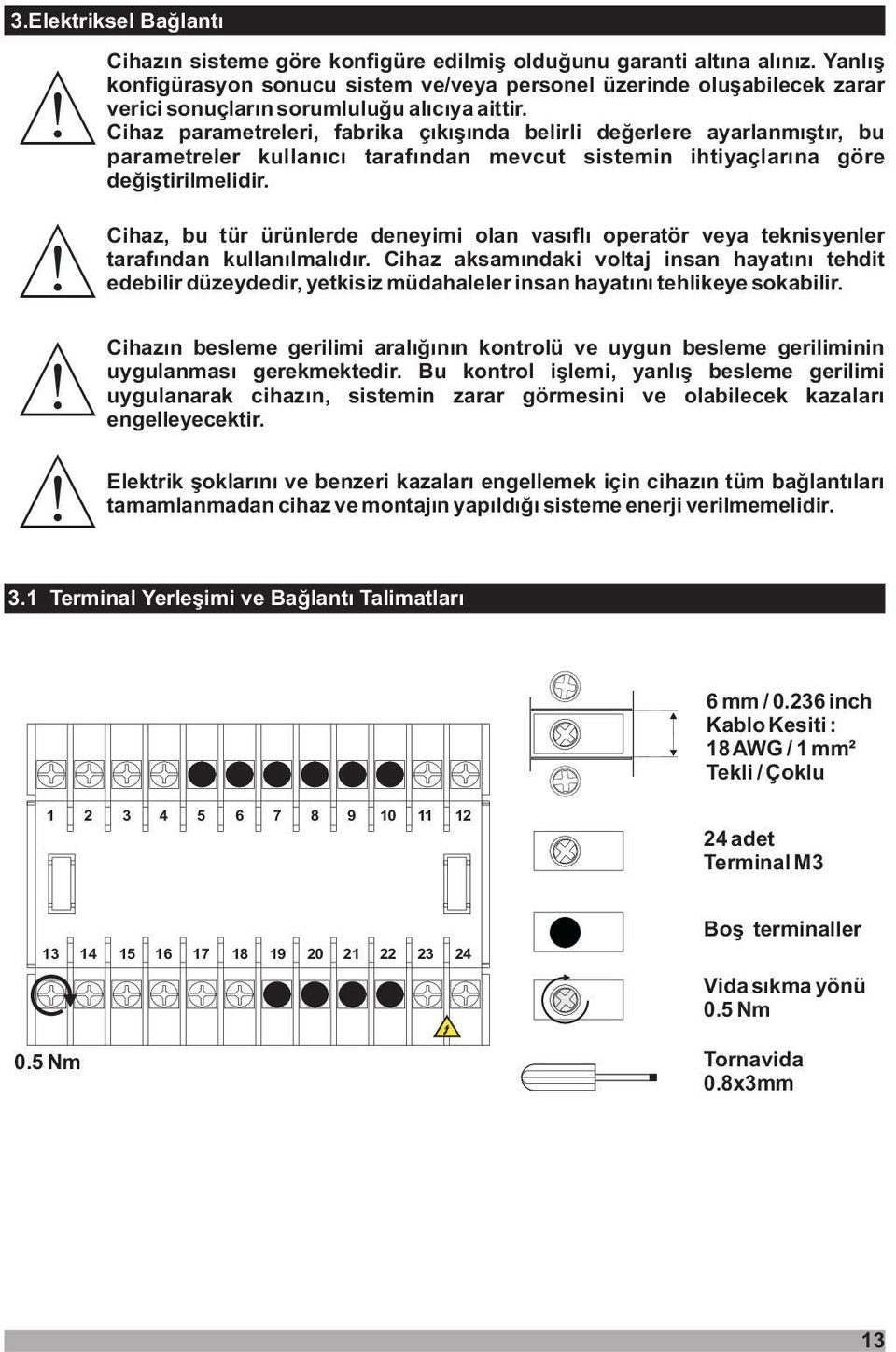 Cihaz parametreleri, fabrika çýkýþýnda belirli deðerlere ayarlanmýþtýr, bu parametreler kullanýcý tarafýndan mevcut sistemin ihtiyaçlarýna göre deðiþtirilmelidir.