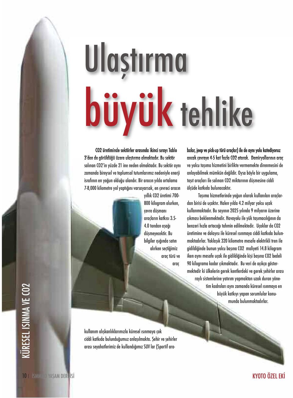 Bir aracın yılda ortalama 7-8,000 kilometre yol yaptığını varsayarsak, en çevreci aracın yıllık CO2 üretimi 700-800 kilogram olurken, çevre düşmanı araçların katkısı 3.5-4.